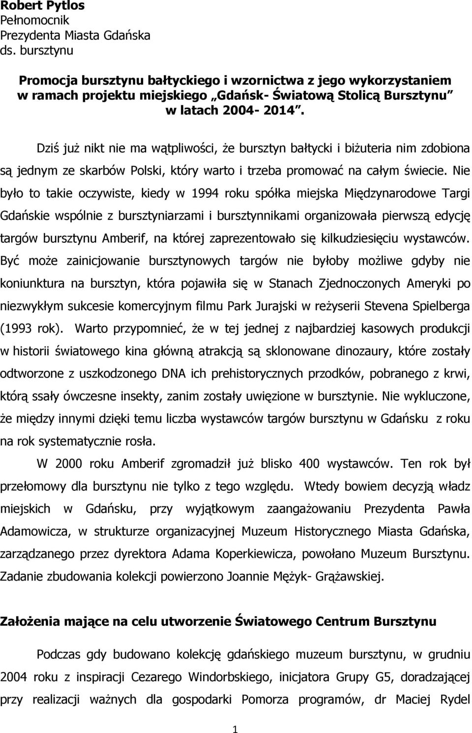 Dziś już nikt nie ma wątpliwości, że bursztyn bałtycki i biżuteria nim zdobiona są jednym ze skarbów Polski, który warto i trzeba promować na całym świecie.