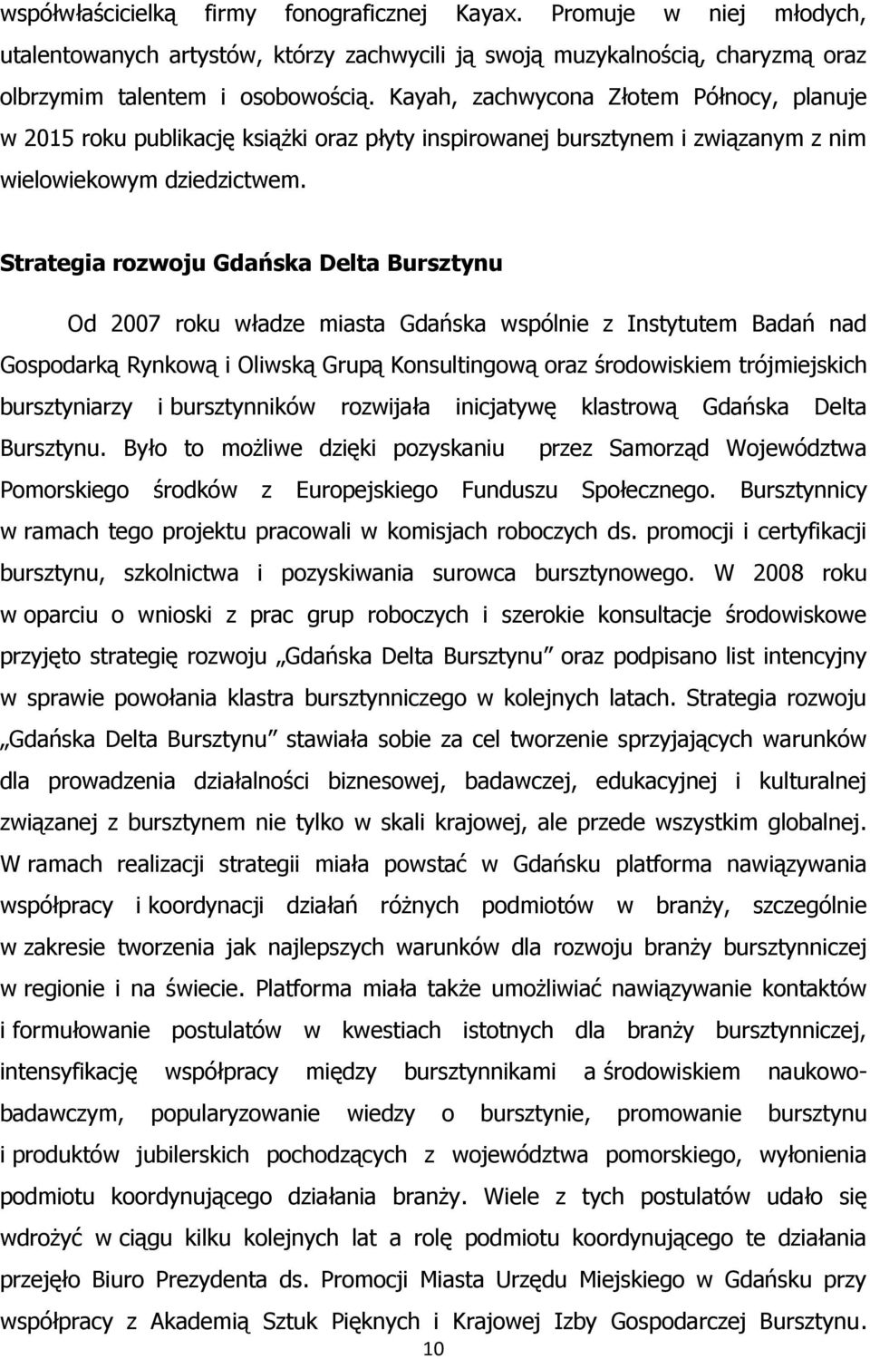 Strategia rozwoju Gdańska Delta Bursztynu Od 2007 roku władze miasta Gdańska wspólnie z Instytutem Badań nad Gospodarką Rynkową i Oliwską Grupą Konsultingową oraz środowiskiem trójmiejskich