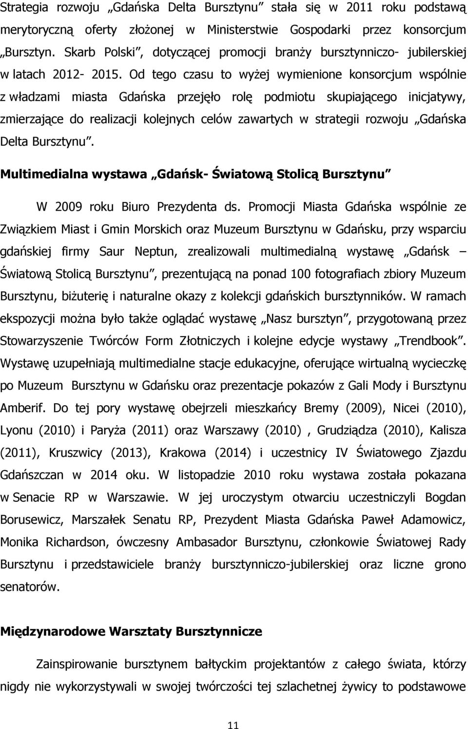 Od tego czasu to wyżej wymienione konsorcjum wspólnie z władzami miasta Gdańska przejęło rolę podmiotu skupiającego inicjatywy, zmierzające do realizacji kolejnych celów zawartych w strategii rozwoju