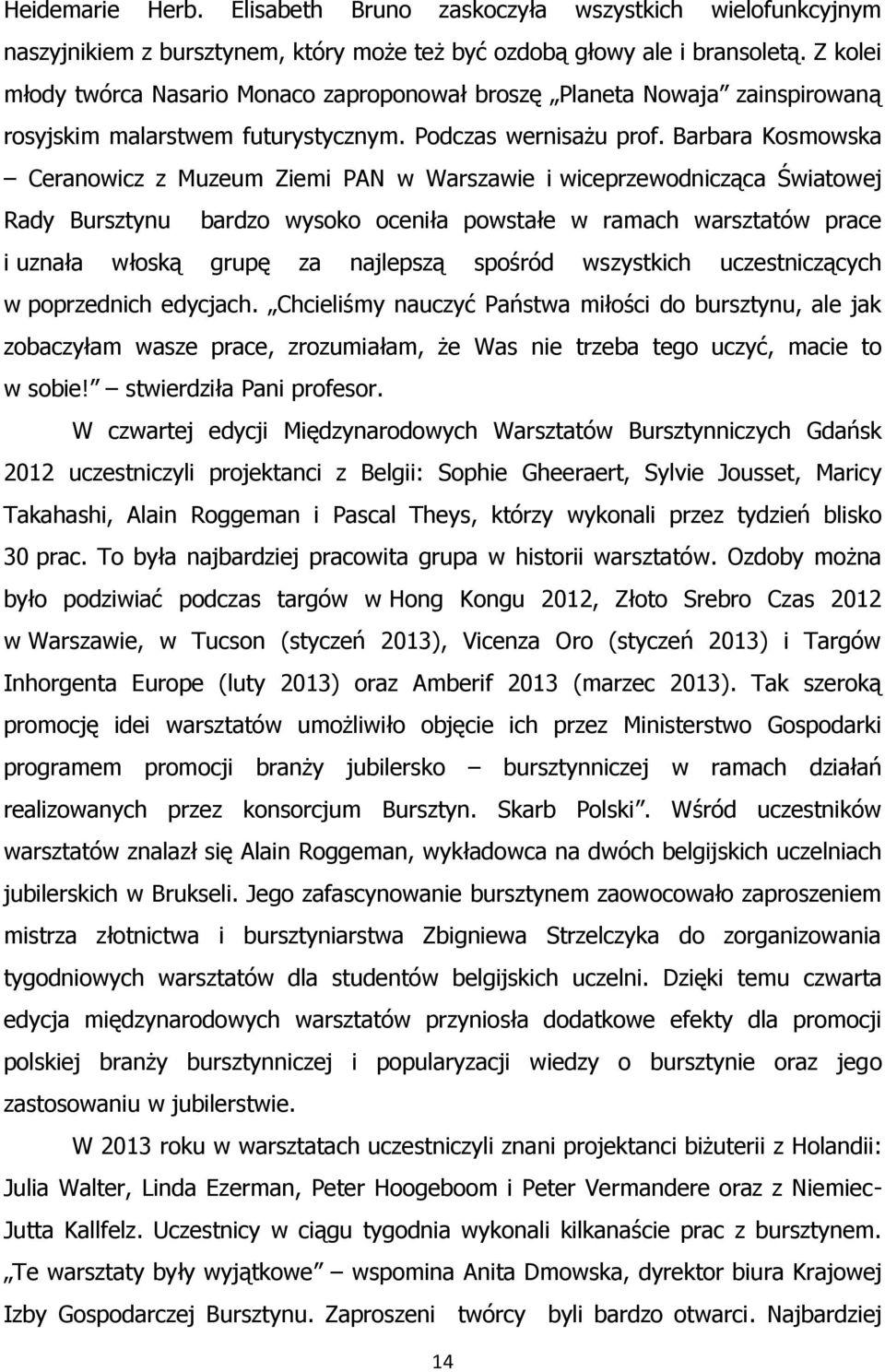 Barbara Kosmowska Ceranowicz z Muzeum Ziemi PAN w Warszawie i wiceprzewodnicząca Światowej Rady Bursztynu bardzo wysoko oceniła powstałe w ramach warsztatów prace i uznała włoską grupę za najlepszą