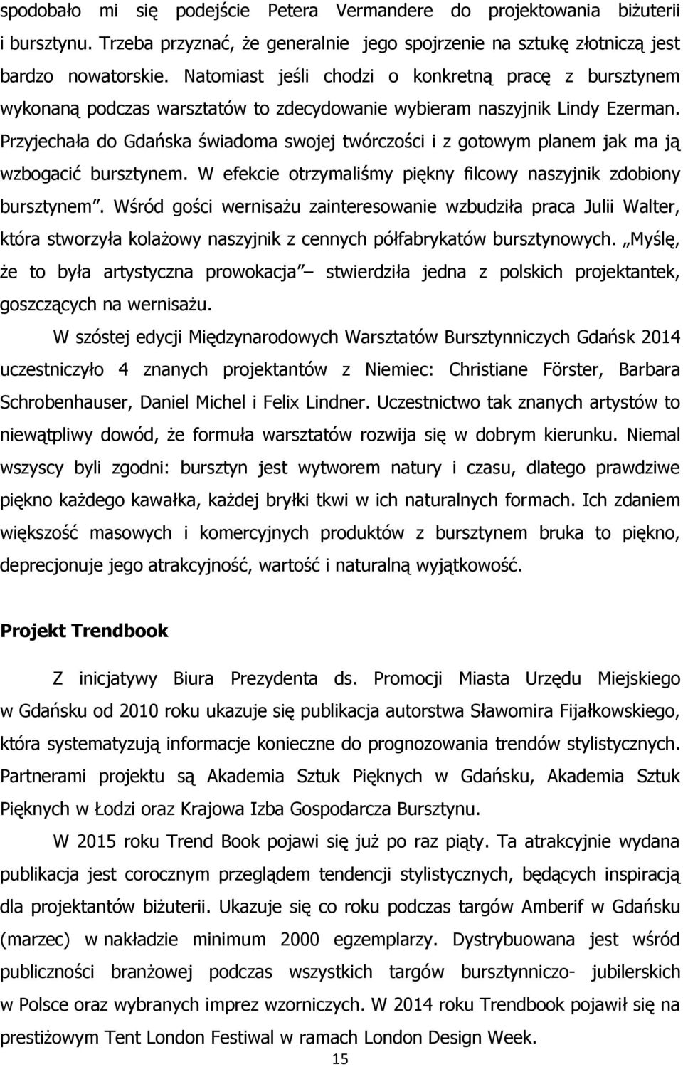 Przyjechała do Gdańska świadoma swojej twórczości i z gotowym planem jak ma ją wzbogacić bursztynem. W efekcie otrzymaliśmy piękny filcowy naszyjnik zdobiony bursztynem.