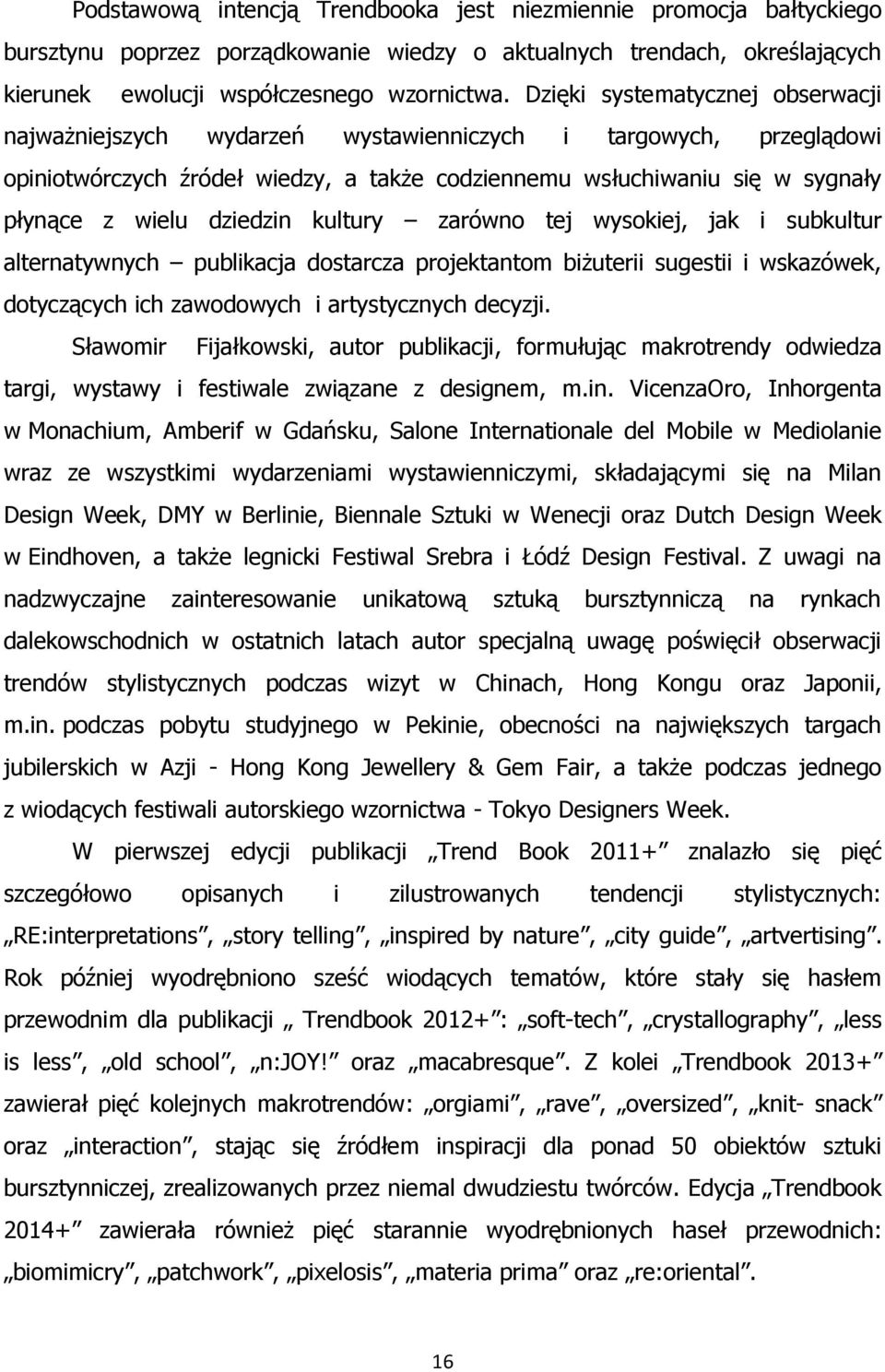 dziedzin kultury zarówno tej wysokiej, jak i subkultur alternatywnych publikacja dostarcza projektantom biżuterii sugestii i wskazówek, dotyczących ich zawodowych i artystycznych decyzji.