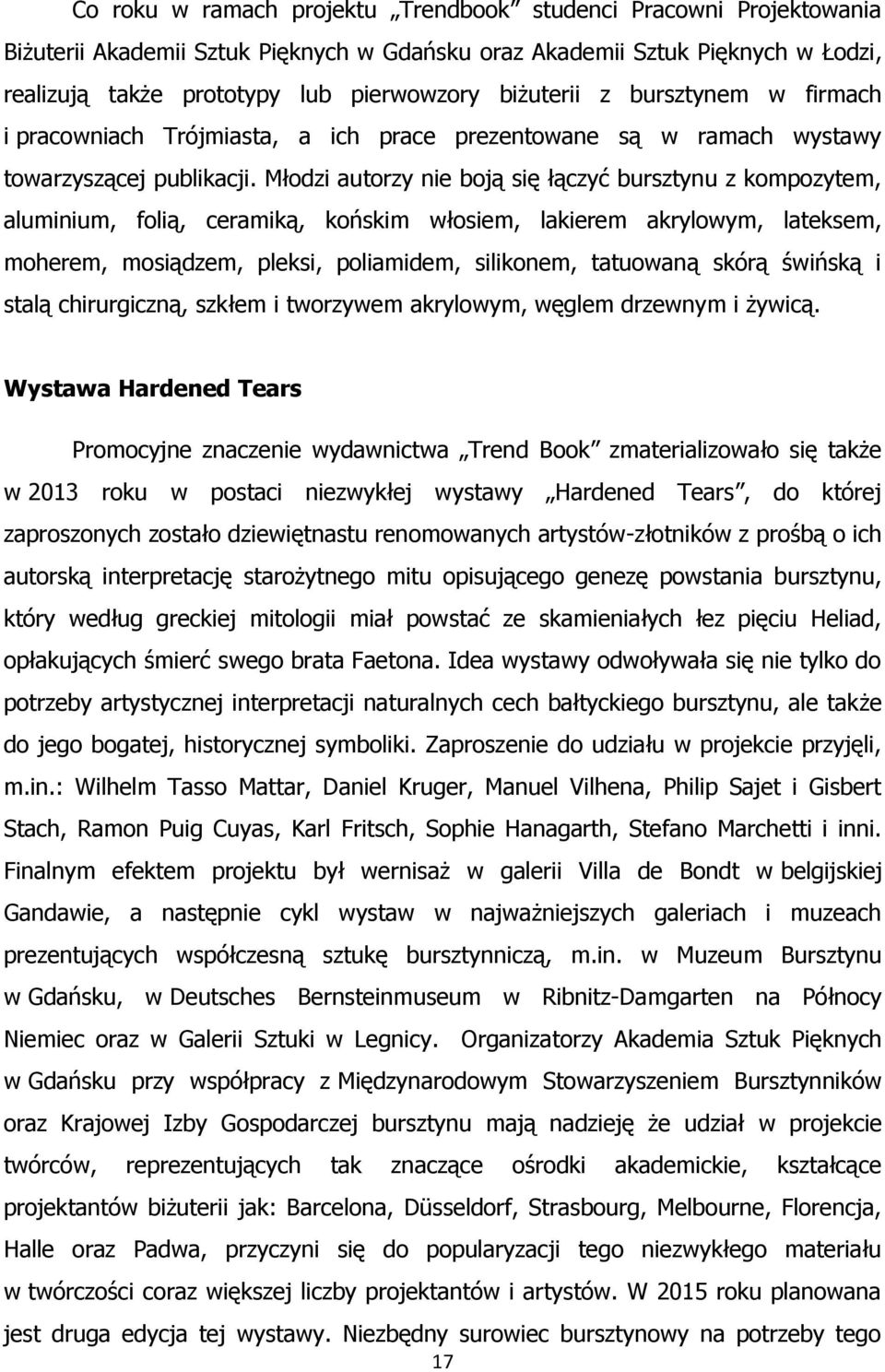 Młodzi autorzy nie boją się łączyć bursztynu z kompozytem, aluminium, folią, ceramiką, końskim włosiem, lakierem akrylowym, lateksem, moherem, mosiądzem, pleksi, poliamidem, silikonem, tatuowaną