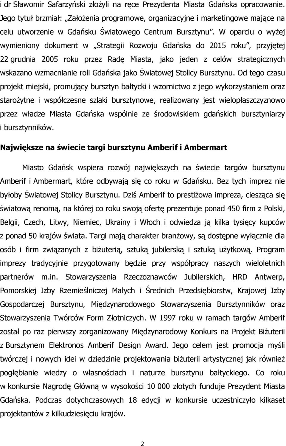 W oparciu o wyżej wymieniony dokument w Strategii Rozwoju Gdańska do 2015 roku, przyjętej 22 grudnia 2005 roku przez Radę Miasta, jako jeden z celów strategicznych wskazano wzmacnianie roli Gdańska