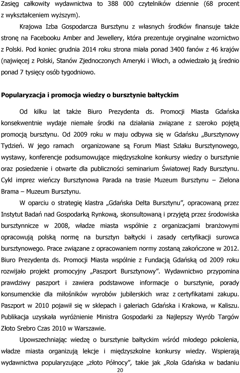 Pod koniec grudnia 2014 roku strona miała ponad 3400 fanów z 46 krajów (najwięcej z Polski, Stanów Zjednoczonych Ameryki i Włoch, a odwiedzało ją średnio ponad 7 tysięcy osób tygodniowo.