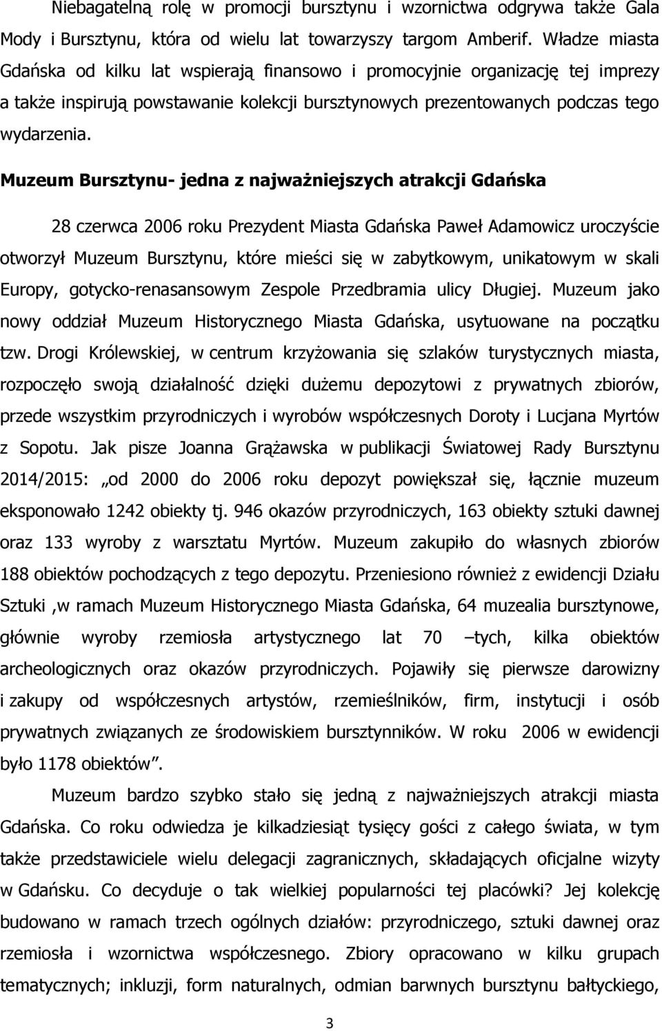Muzeum Bursztynu- jedna z najważniejszych atrakcji Gdańska 28 czerwca 2006 roku Prezydent Miasta Gdańska Paweł Adamowicz uroczyście otworzył Muzeum Bursztynu, które mieści się w zabytkowym,
