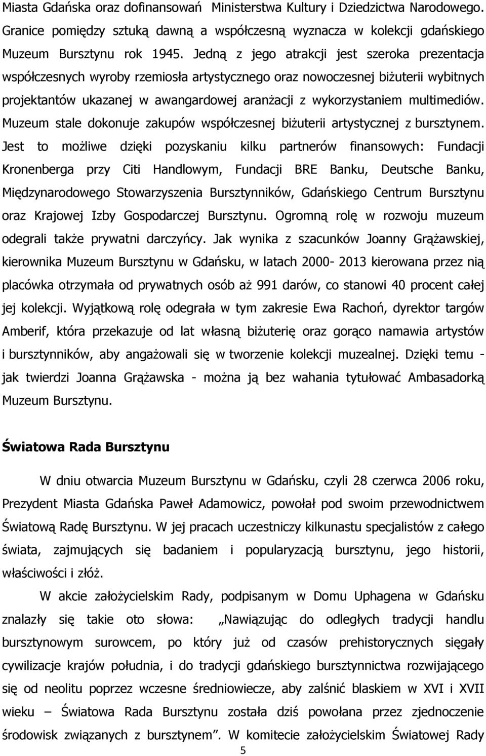 multimediów. Muzeum stale dokonuje zakupów współczesnej biżuterii artystycznej z bursztynem.