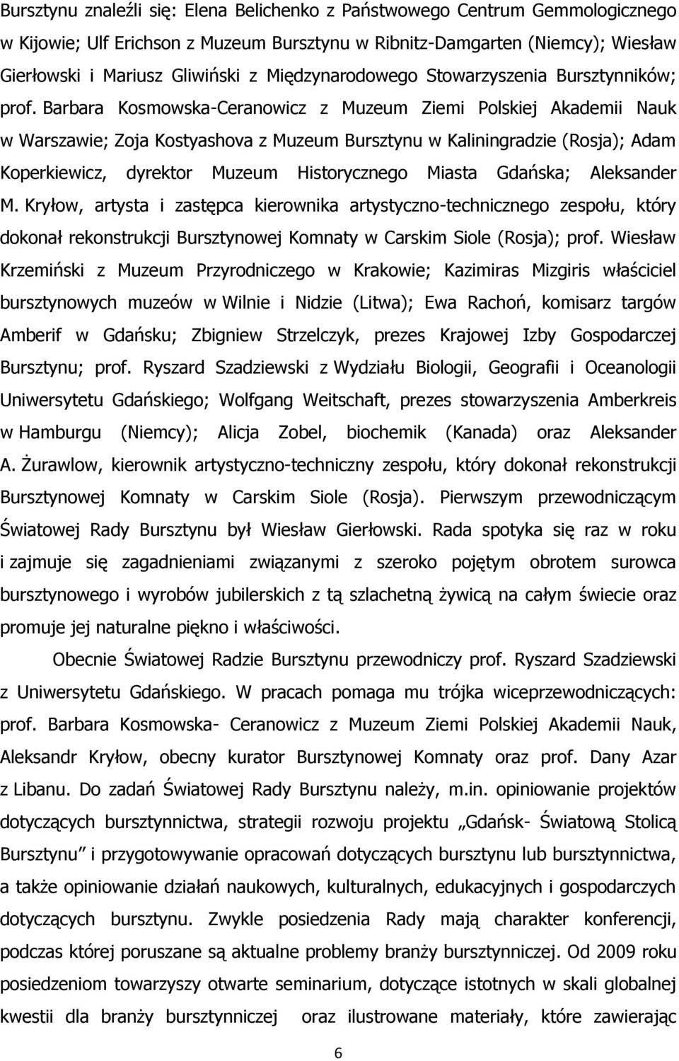 Barbara Kosmowska-Ceranowicz z Muzeum Ziemi Polskiej Akademii Nauk w Warszawie; Zoja Kostyashova z Muzeum Bursztynu w Kaliningradzie (Rosja); Adam Koperkiewicz, dyrektor Muzeum Historycznego Miasta