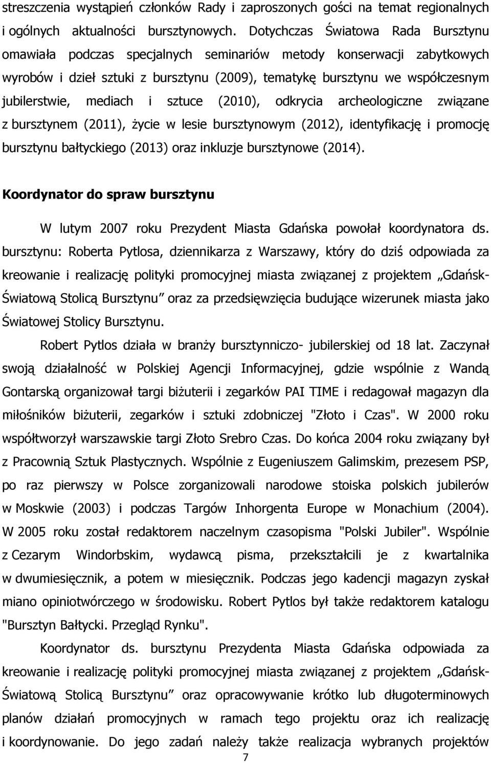 mediach i sztuce (2010), odkrycia archeologiczne związane z bursztynem (2011), życie w lesie bursztynowym (2012), identyfikację i promocję bursztynu bałtyckiego (2013) oraz inkluzje bursztynowe