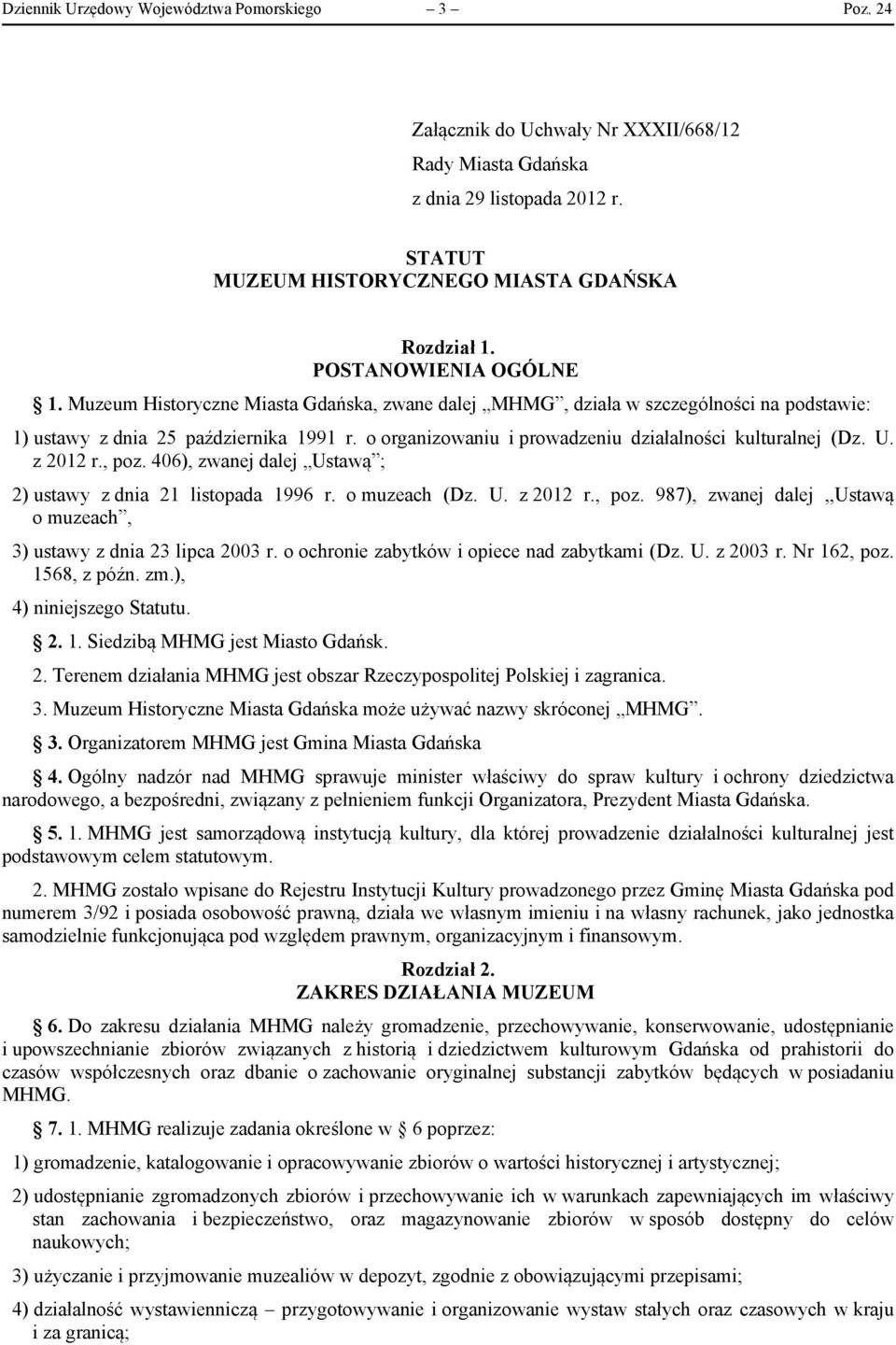 o organizowaniu i prowadzeniu działalności kulturalnej (Dz. U. z 2012 r., poz. 406), zwanej dalej Ustawą ; 2) ustawy z dnia 21 listopada 1996 r. o muzeach (Dz. U. z 2012 r., poz. 987), zwanej dalej,,ustawą o muzeach, 3) ustawy z dnia 23 lipca 2003 r.