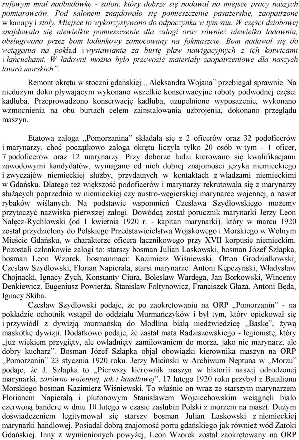 W części dziobowej znajdowało się niewielkie pomieszczenie dla załogi oraz również niewielka ładownia, obsługiwana przez bom ładunkowy zamocowany na fokmaszcie.