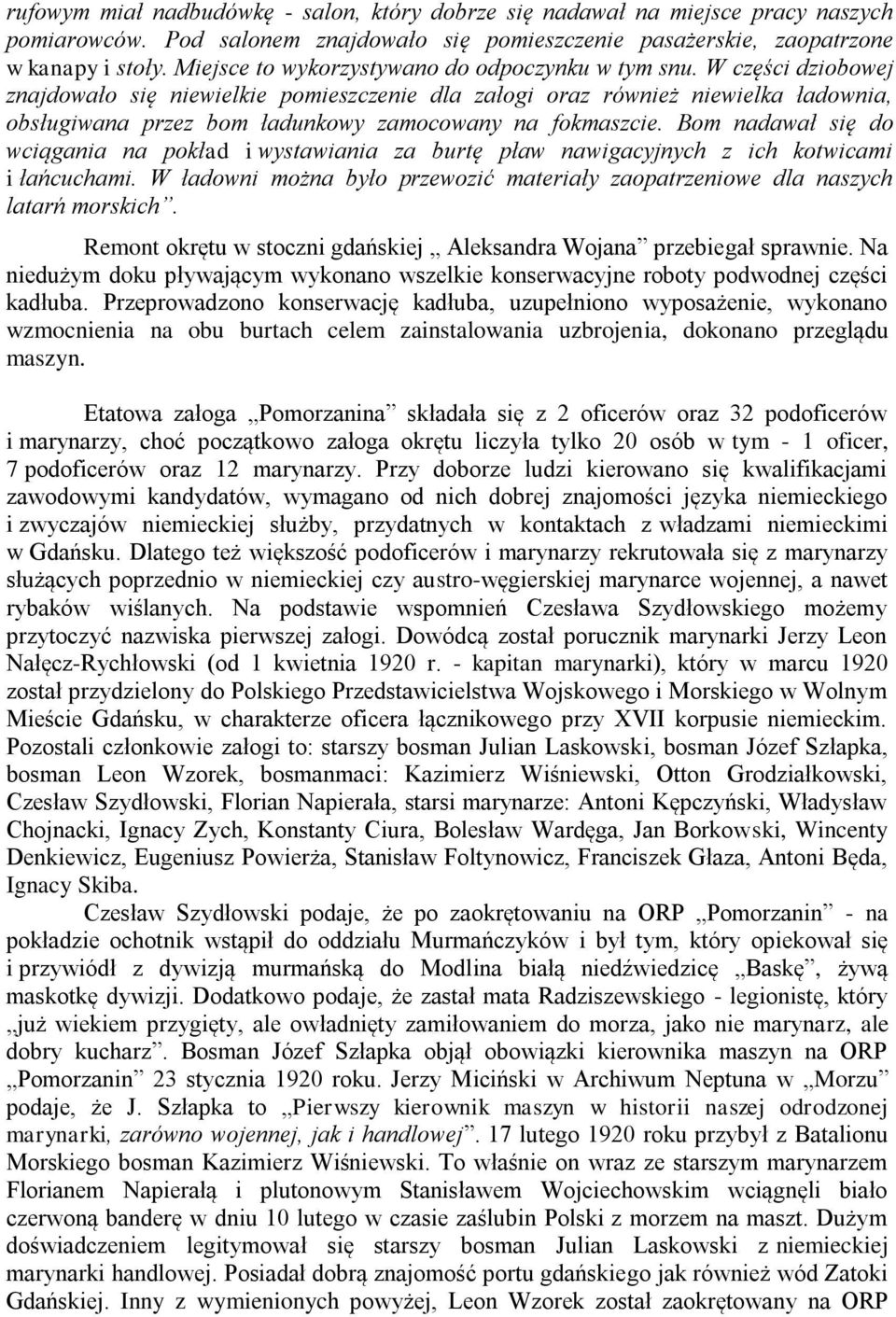 W części dziobowej znajdowało się niewielkie pomieszczenie dla załogi oraz również niewielka ładownia, obsługiwana przez bom ładunkowy zamocowany na fokmaszcie.