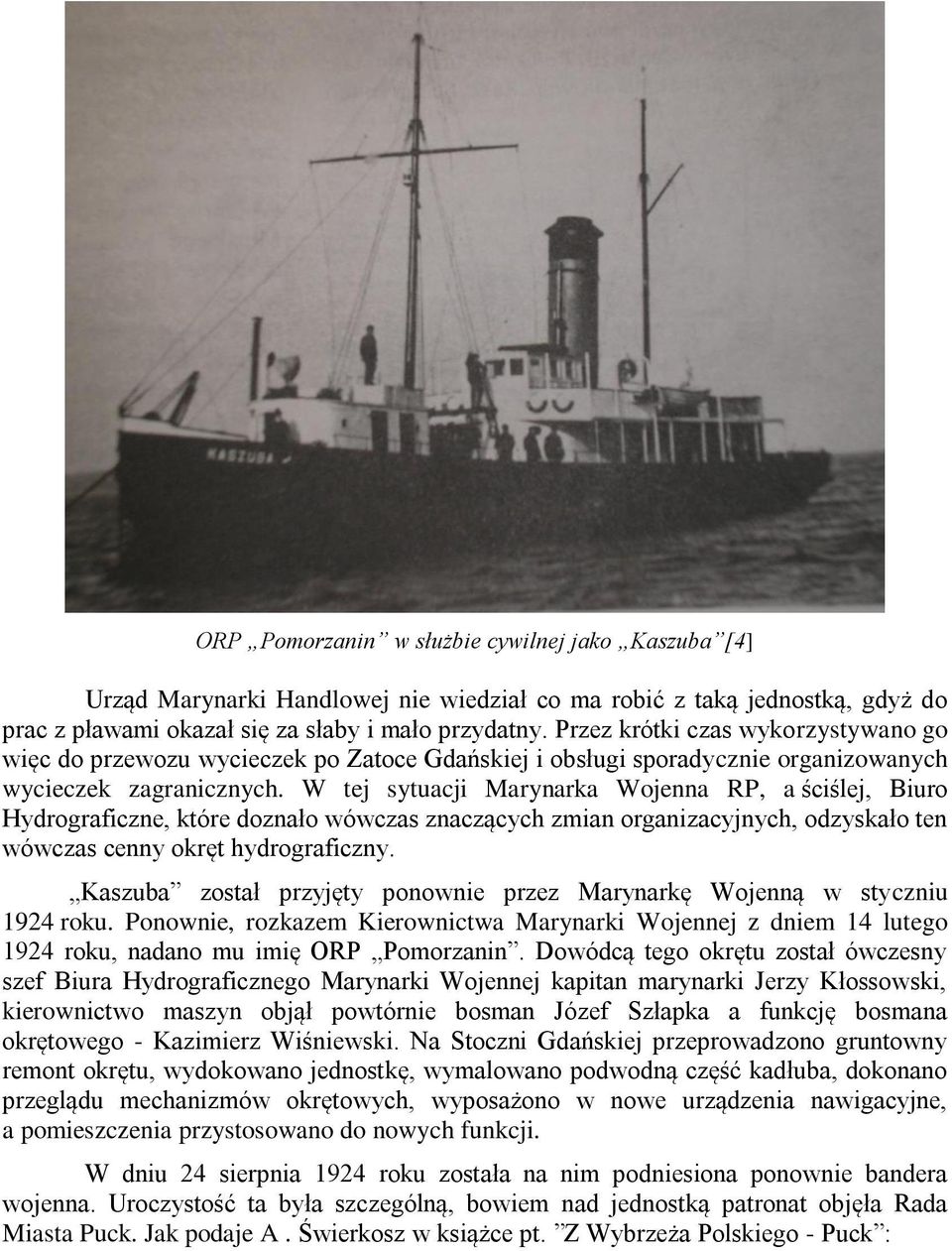 W tej sytuacji Marynarka Wojenna RP, a ściślej, Biuro Hydrograficzne, które doznało wówczas znaczących zmian organizacyjnych, odzyskało ten wówczas cenny okręt hydrograficzny.