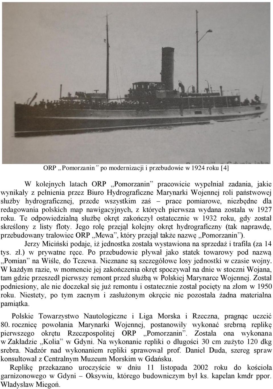 Te odpowiedzialną służbę okręt zakończył ostatecznie w 1932 roku, gdy został skreślony z listy floty.