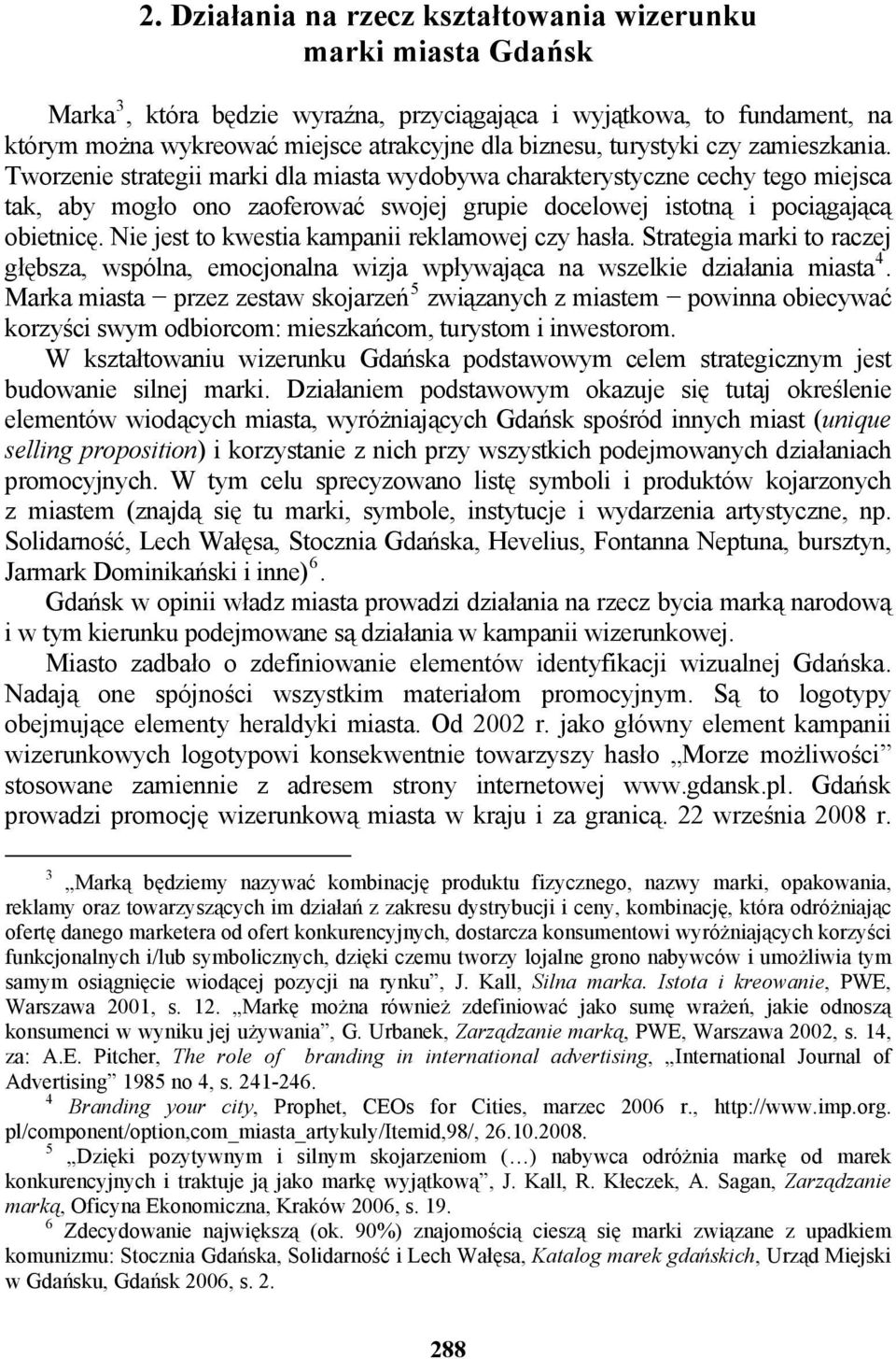 Nie jest to kwestia kampanii reklamowej czy hasła. Strategia marki to raczej głębsza, wspólna, emocjonalna wizja wpływająca na wszelkie działania miasta 4.