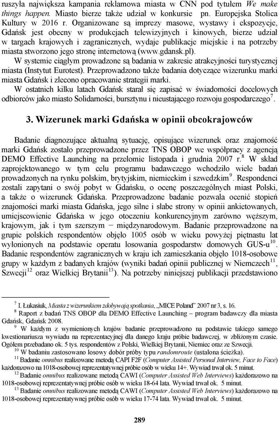 potrzeby miasta stworzono jego stronę internetową (www.gdansk.pl). W systemie ciągłym prowadzone są badania w zakresie atrakcyjności turystycznej miasta (Instytut Eurotest).