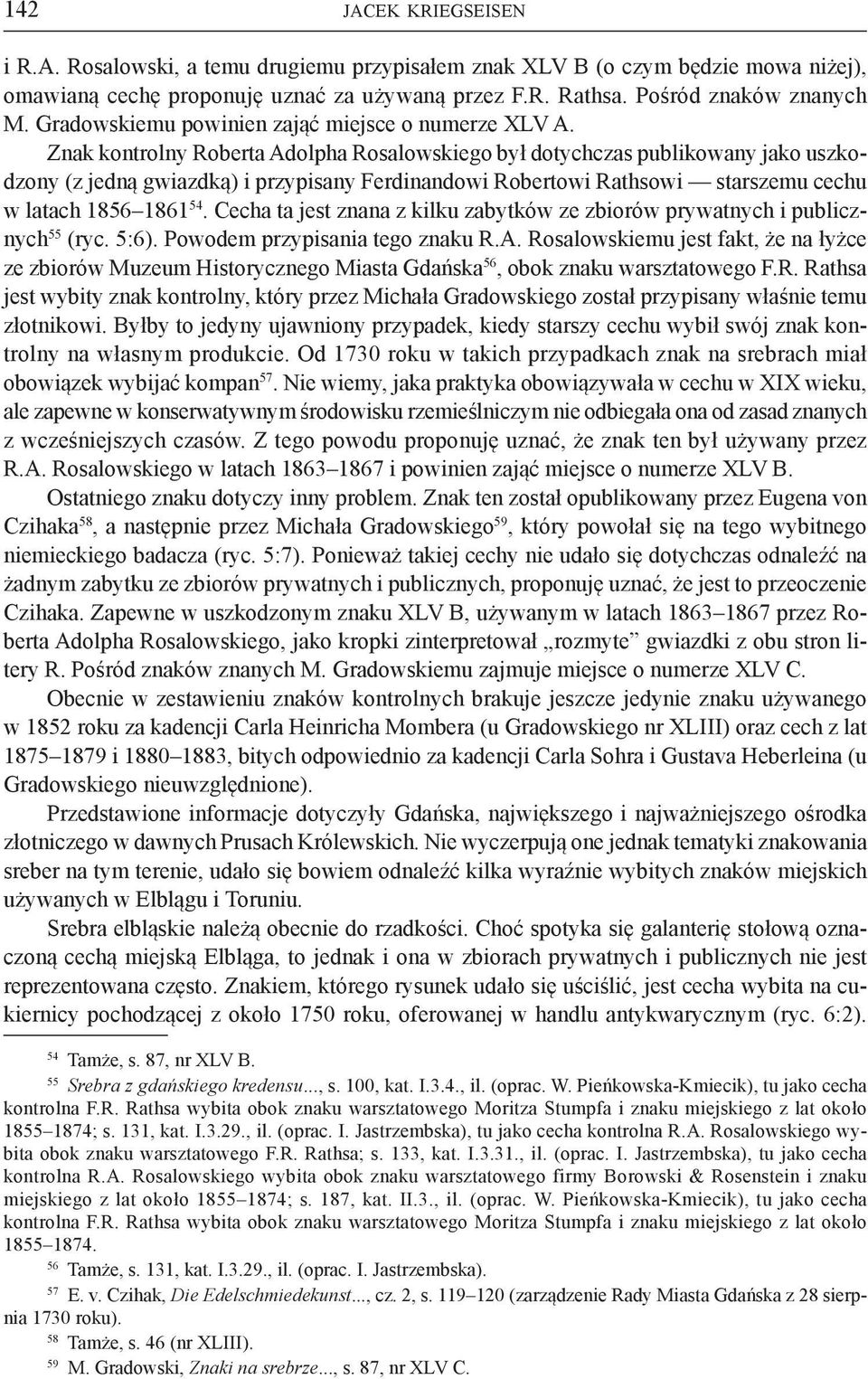 Znak kontrolny Roberta Adolpha Rosalowskiego był dotychczas publikowany jako uszkodzony (z jedną gwiazdką) i przypisany Ferdinandowi Robertowi Rathsowi starszemu cechu w latach 1856 1861 54.