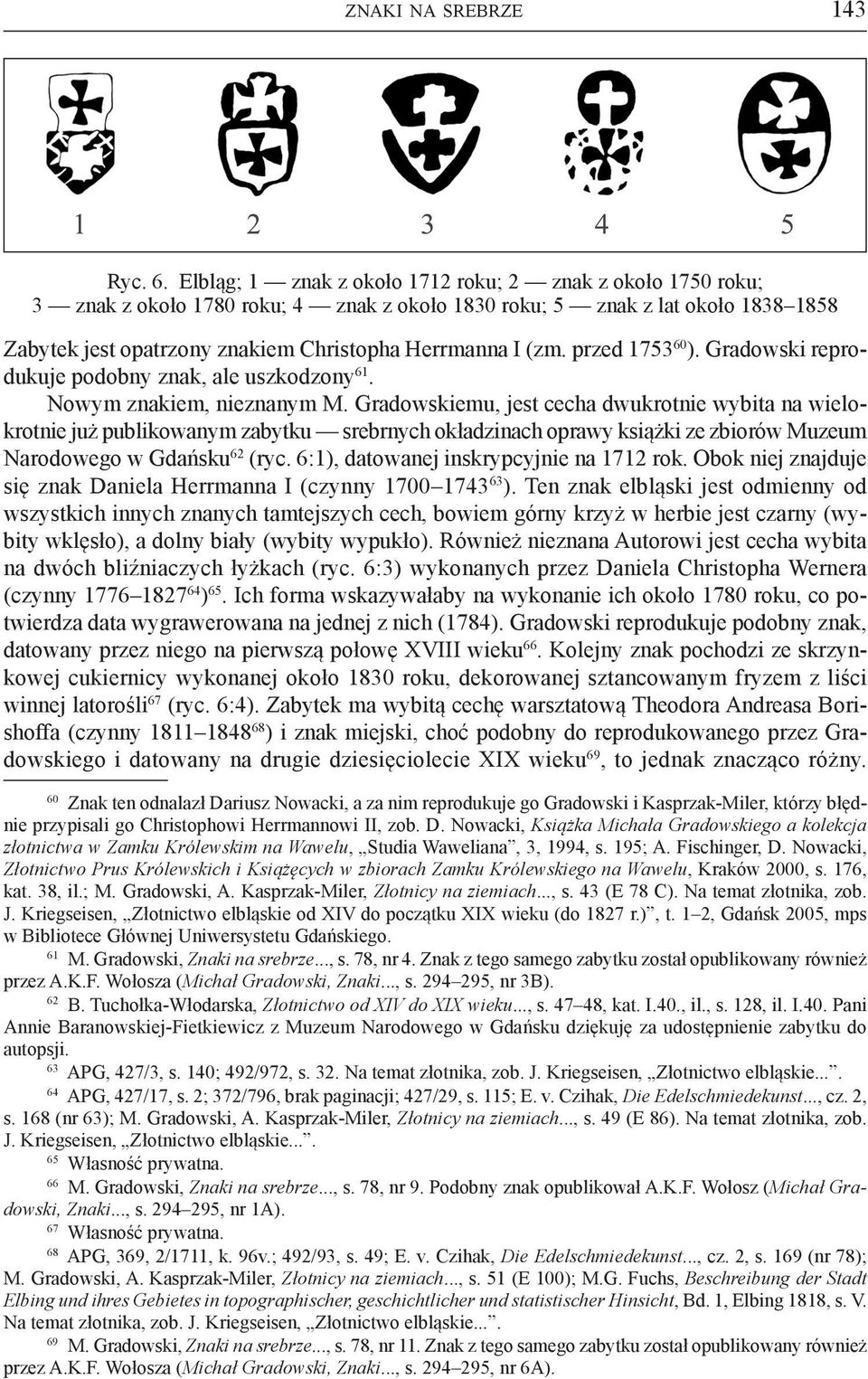 przed 1753 60 ). Gradowski reprodukuje podobny znak, ale uszkodzony 61. Nowym znakiem, nieznanym M.