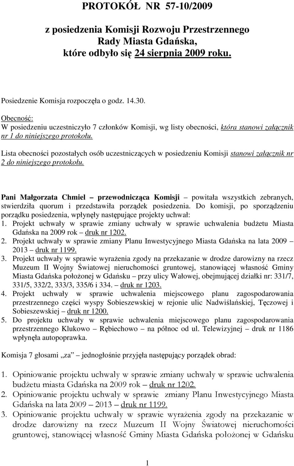 Lista obecności pozostałych osób uczestniczących w posiedzeniu Komisji stanowi załącznik nr 2 do niniejszego protokołu.