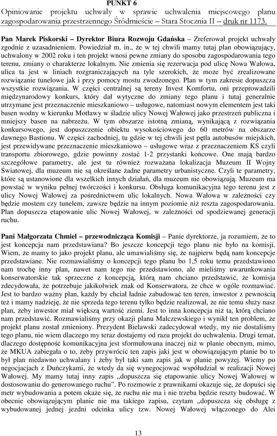 , Ŝe w tej chwili mamy tutaj plan obowiązujący, uchwalony w 2002 roku i ten projekt wnosi pewne zmiany do sposobu zagospodarowania tego terenu, zmiany o charakterze lokalnym.