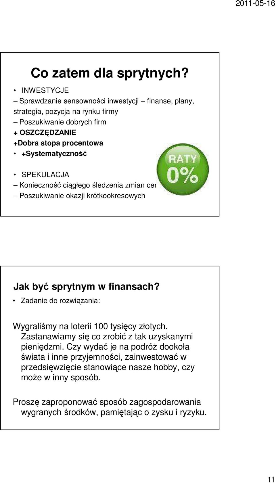 +Systematyczność SPEKULACJA Konieczność ciągłego śledzenia zmian cen Poszukiwanie okazji krótkookresowych Jak być sprytnym w finansach?