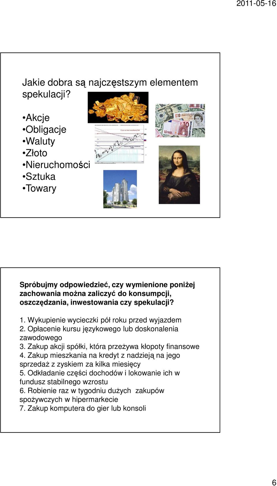 inwestowania czy spekulacji? 1. Wykupienie wycieczki pół roku przed wyjazdem 2. Opłacenie kursu językowego lub doskonalenia zawodowego 3.