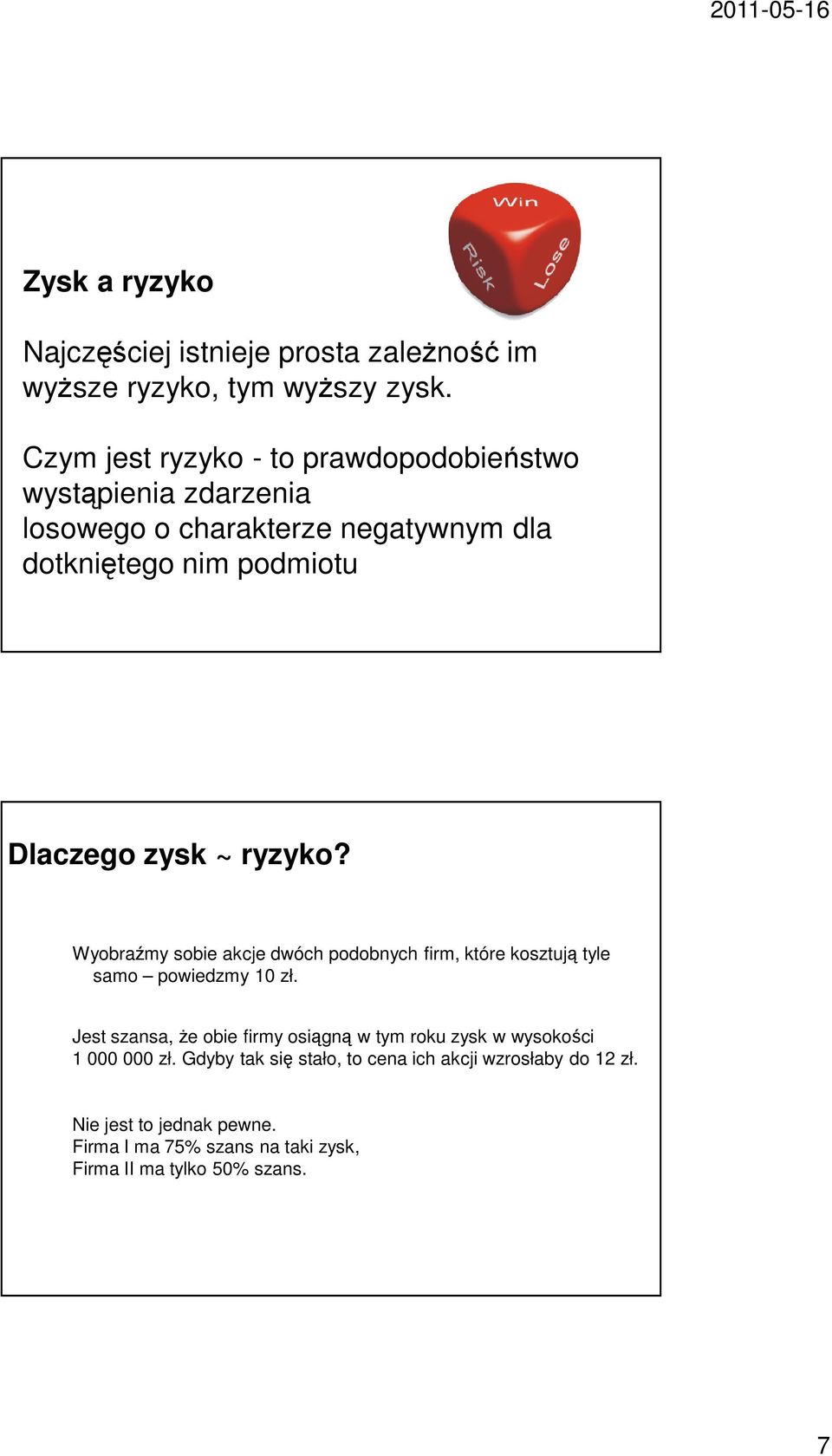 zysk ~ ryzyko? Wyobraźmy sobie akcje dwóch podobnych firm, które kosztują tyle samo powiedzmy 10 zł.