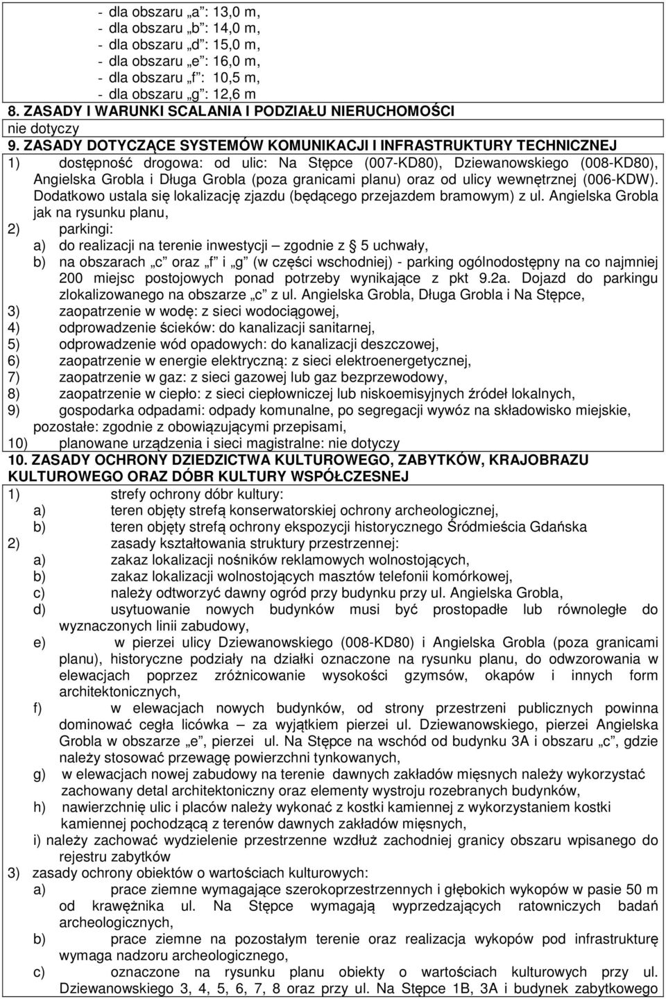 ZASADY DOTYCZĄCE SYSTEMÓW KOMUNIKACJI I INFRASTRUKTURY TECHNICZNEJ 1) dostępność drogowa: od ulic: Na Stępce (007-KD80), Dziewanowskiego (008-KD80), Angielska Grobla i Długa Grobla (poza granicami
