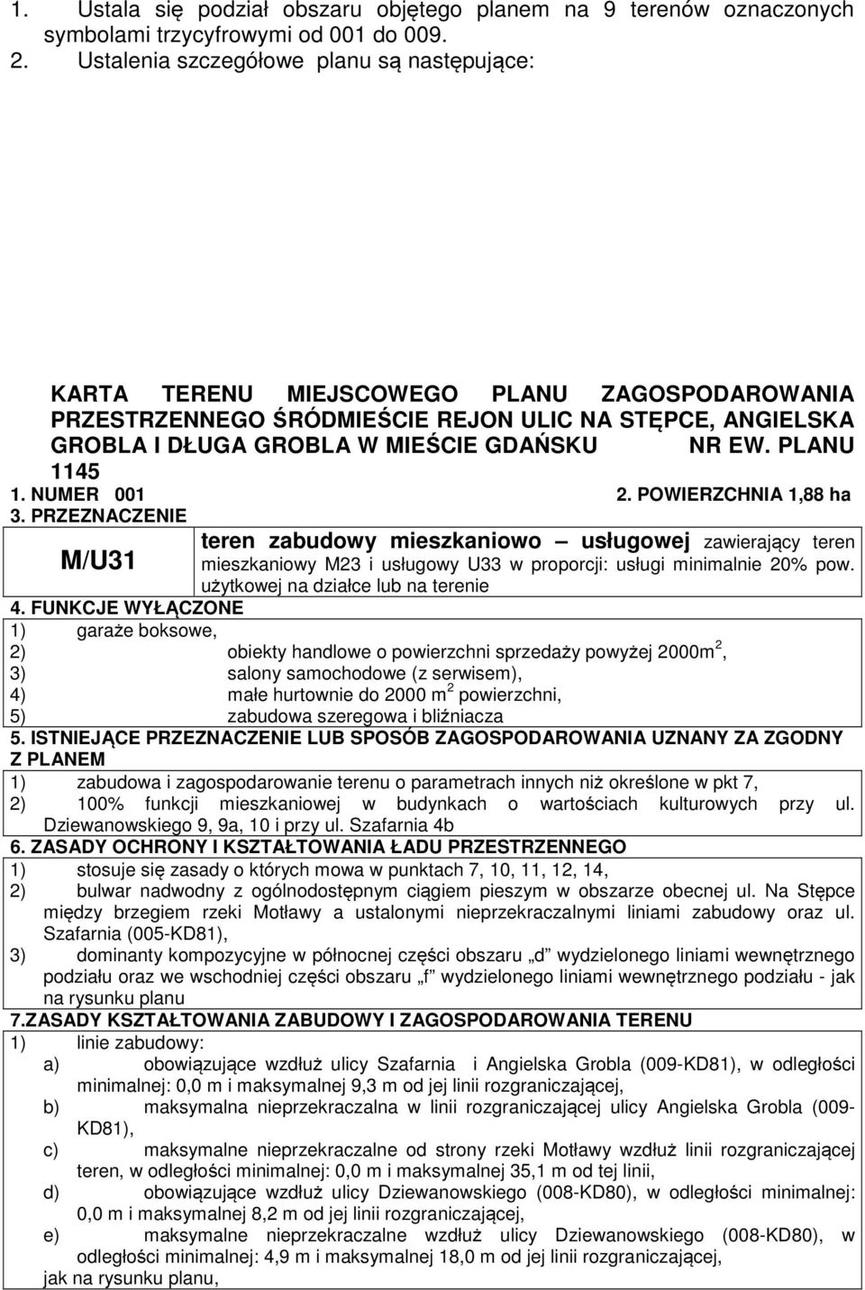 PLANU 1145 1. NUMER 001 2. POWIERZCHNIA 1,88 ha 3. PRZEZNACZENIE M/U31 teren zabudowy mieszkaniowo usługowej zawierający teren mieszkaniowy M23 i usługowy U33 w proporcji: usługi minimalnie 20% pow.