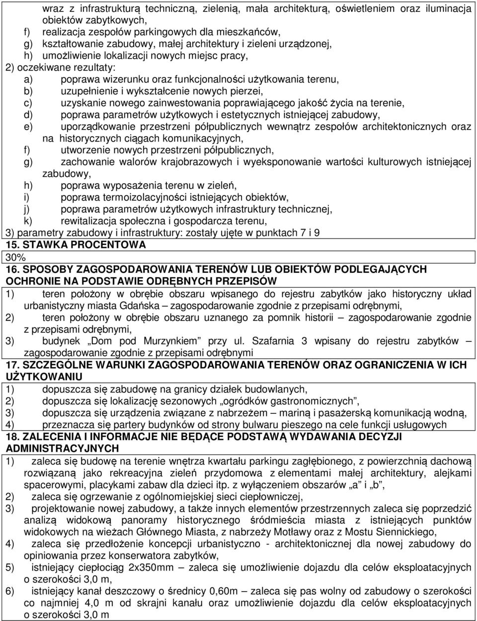 wykształcenie nowych pierzei, c) uzyskanie nowego zainwestowania poprawiającego jakość życia na terenie, d) poprawa parametrów użytkowych i estetycznych istniejącej zabudowy, e) uporządkowanie