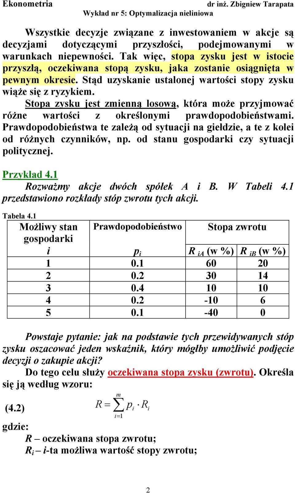 Stopa zysku jest zmeą losową, która może przyjmować róże wartośc z określoym prawdopodobeństwam. Prawdopodobeństwa te zależą od sytuacj a ełdze, a te z kole od różych czyków, p.