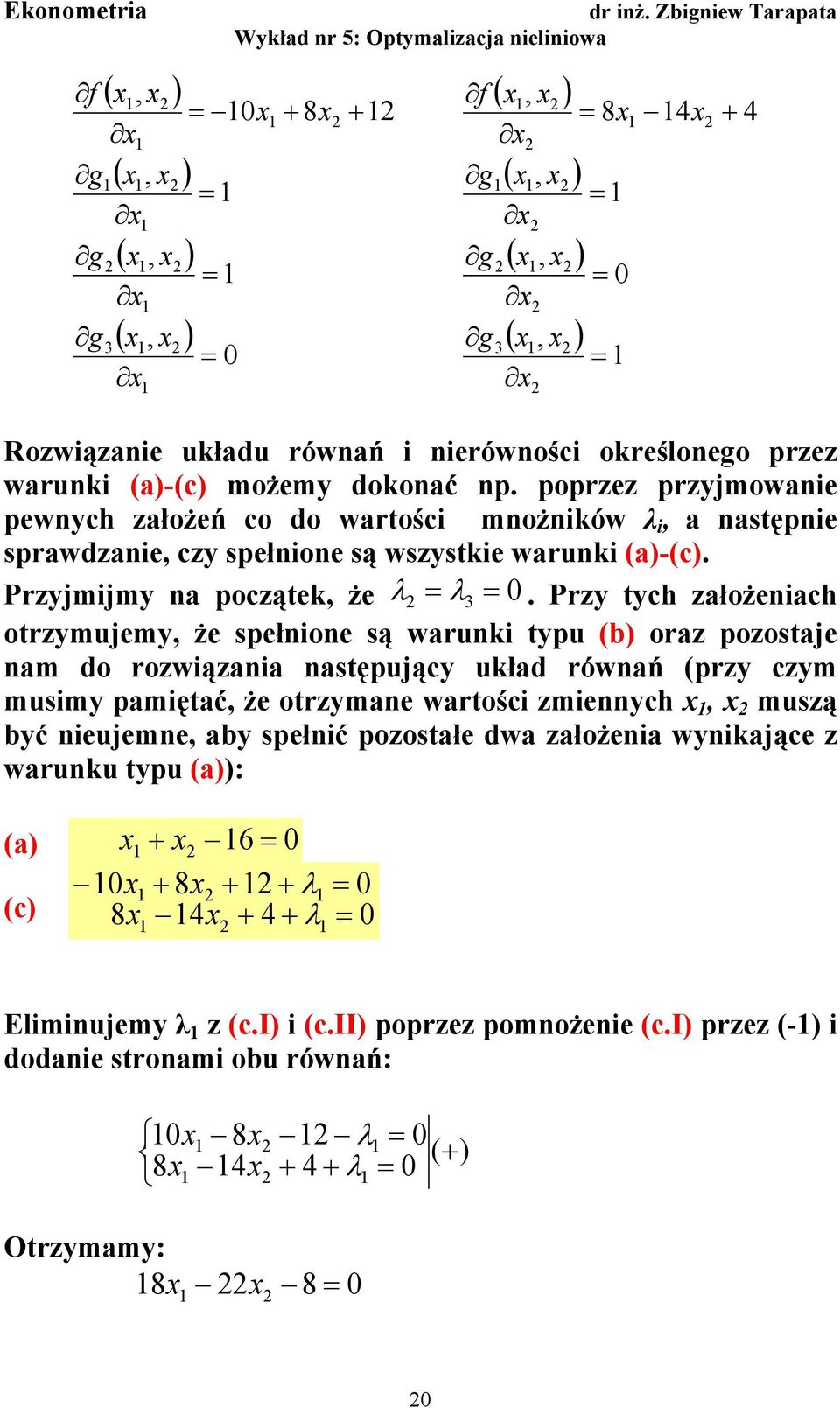 Przy tych założeach otrzymujemy, że spełoe są waruk typu (b) oraz pozostaje am do rozwązaa astępujący układ rówań (przy czym musmy pamętać, że otrzymae wartośc zmeych,