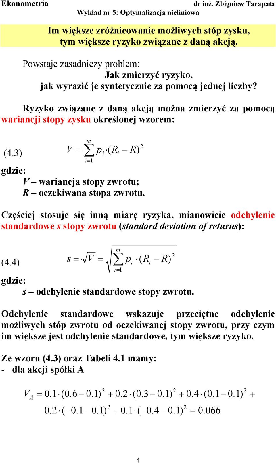 Częścej stosuje sę ą marę ryzyka, maowce odchylee stadardowe s stopy zwrotu (stadard devato of returs): (4.4) s V p m ( R R) dze: s odchylee stadardowe stopy zwrotu.