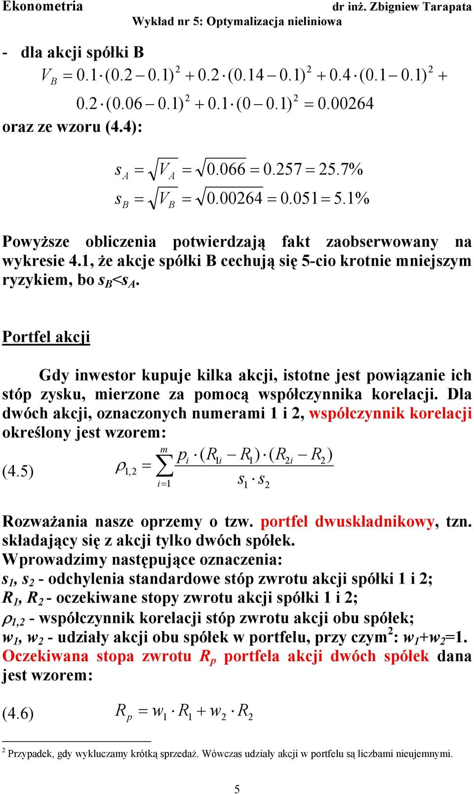 Portfel akcj Gdy westor kupuje klka akcj, stote jest powązae ch stóp zysku, merzoe za pomocą współczyka korelacj.
