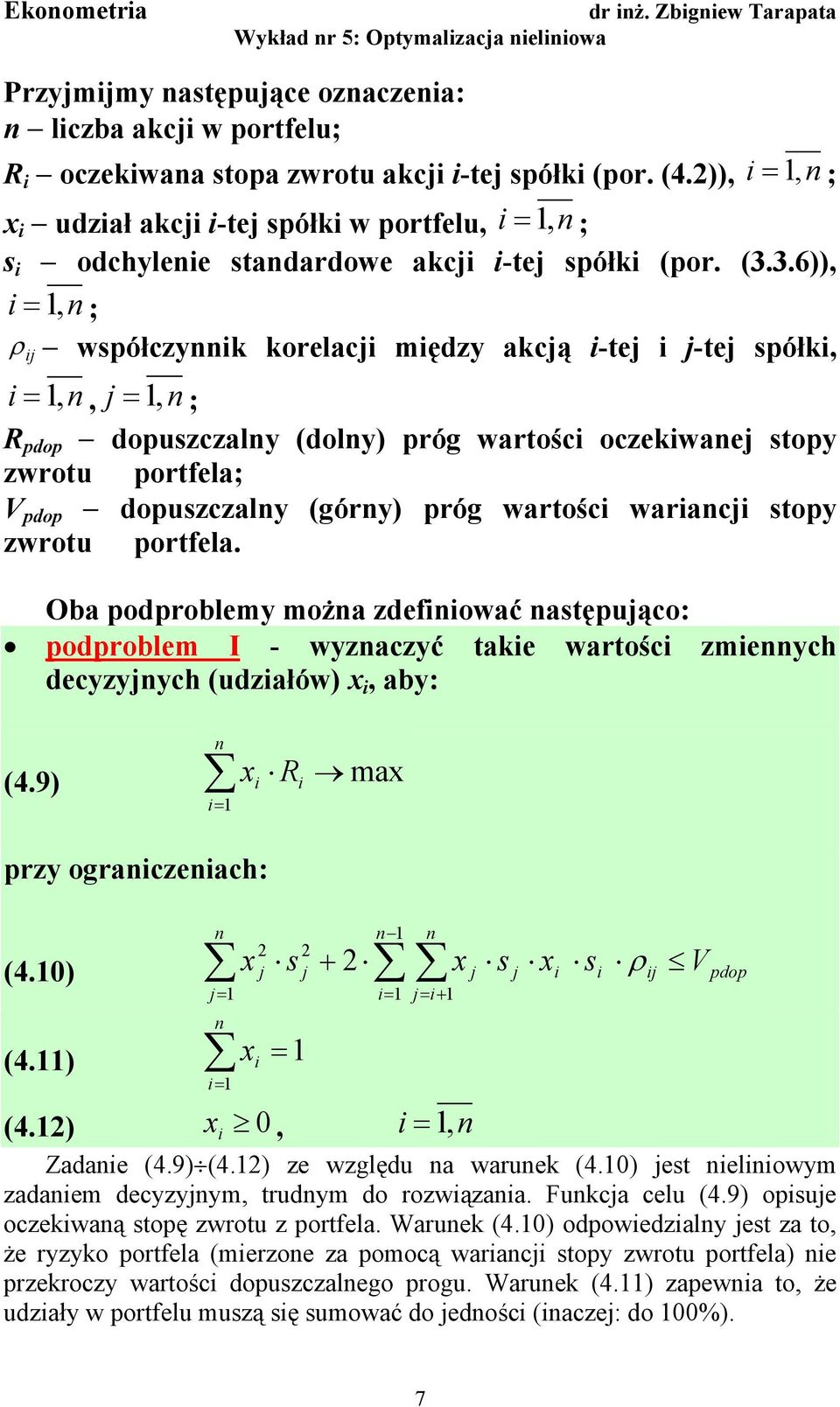 portfela. Oba podproblemy moża zdefować astępująco: podproblem I - wyzaczyć take wartośc zmeych decyzyjych (udzałów), aby: (4.9) R ma przy oraczeach: (4.0) j s j j s j s ρj V pdop j (4.) j (4.