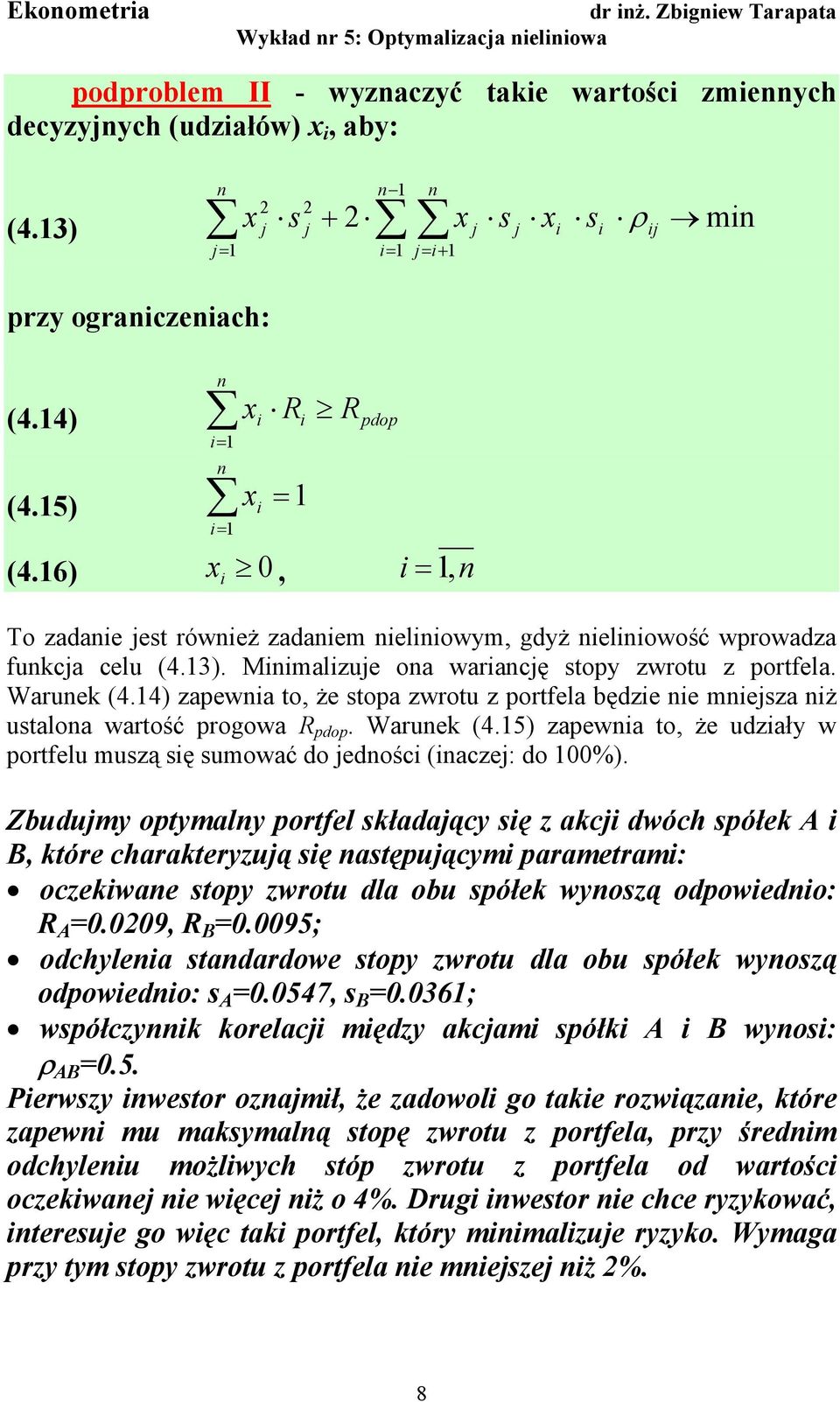 4) zapewa to, że stopa zwrotu z portfela będze e mejsza ż ustaloa wartość proowa R pdop. Waruek (4.5) zapewa to, że udzały w portfelu muszą sę sumować do jedośc (aczej: do 00%).