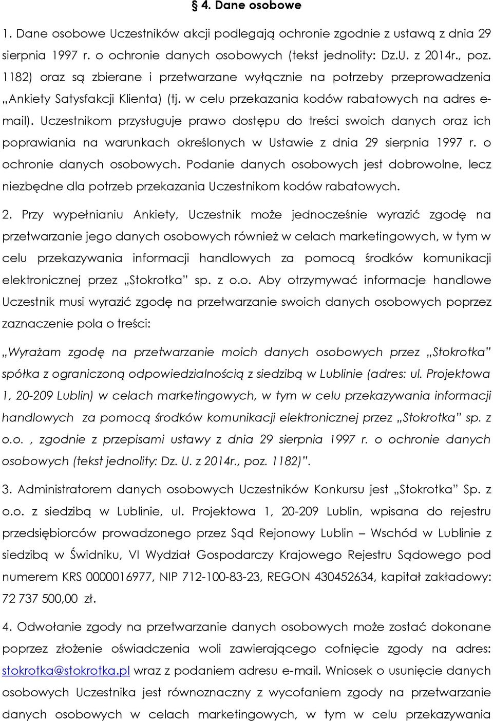 Uczestnikom przysługuje prawo dostępu do treści swoich danych oraz ich poprawiania na warunkach określonych w Ustawie z dnia 29 sierpnia 1997 r. o ochronie danych osobowych.