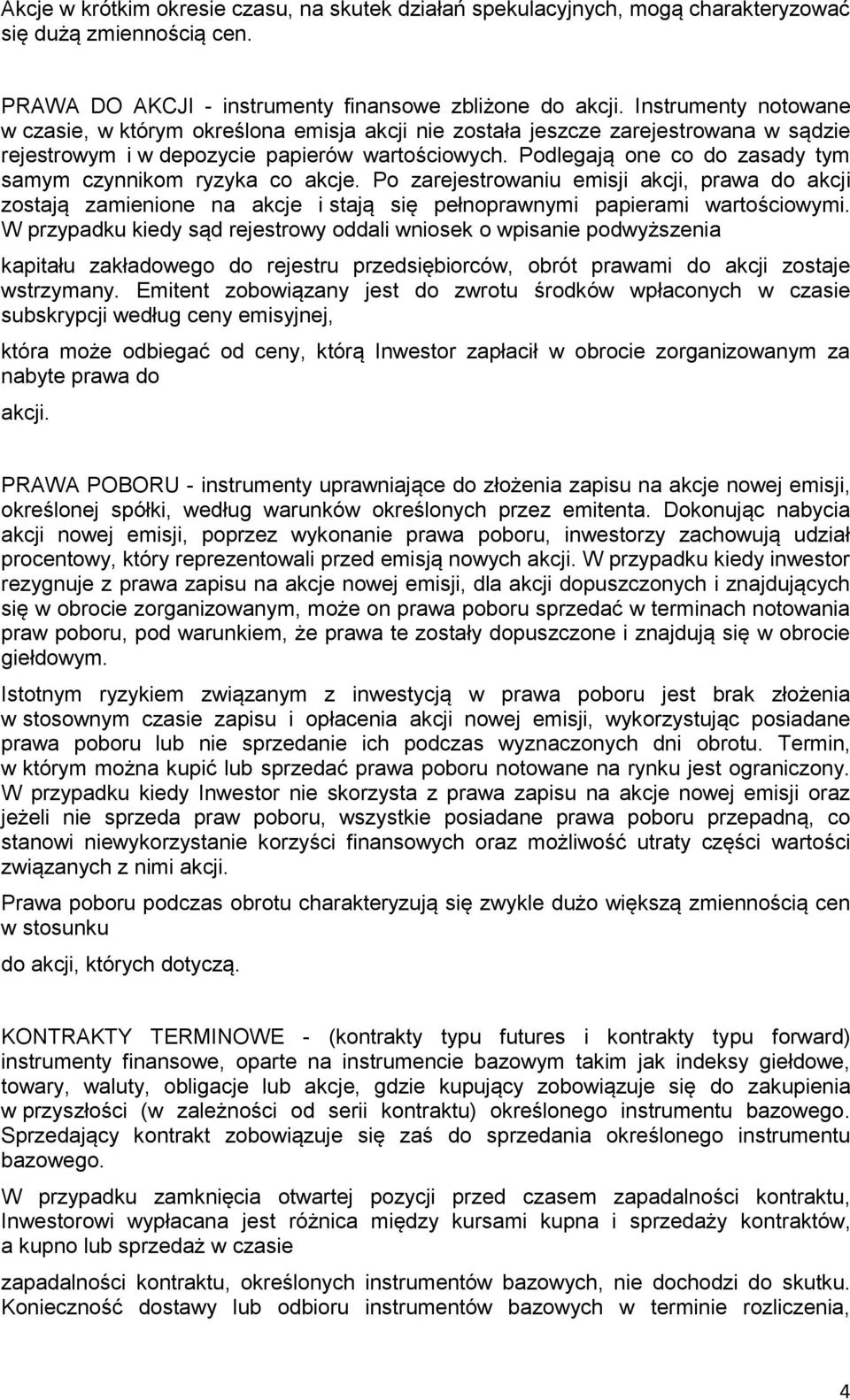 Podlegają one co do zasady tym samym czynnikom ryzyka co akcje. Po zarejestrowaniu emisji akcji, prawa do akcji zostają zamienione na akcje i stają się pełnoprawnymi papierami wartościowymi.