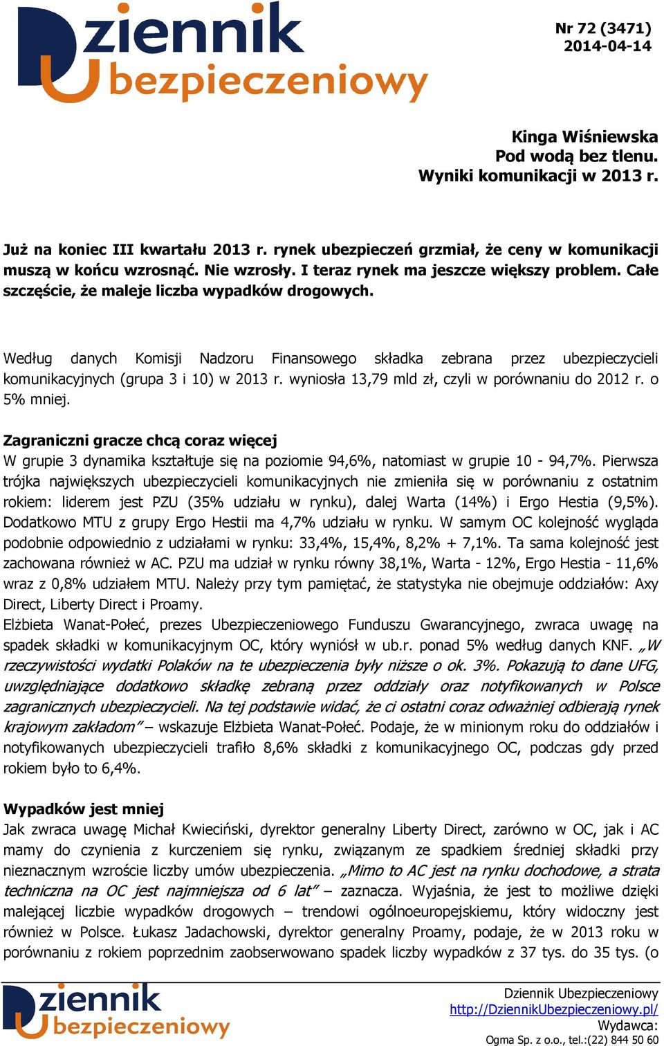 Według danych Komisji Nadzoru Finansowego składka zebrana przez ubezpieczycieli komunikacyjnych (grupa 3 i 10) w 2013 r. wyniosła 13,79 mld zł, czyli w porównaniu do 2012 r. o 5% mniej.