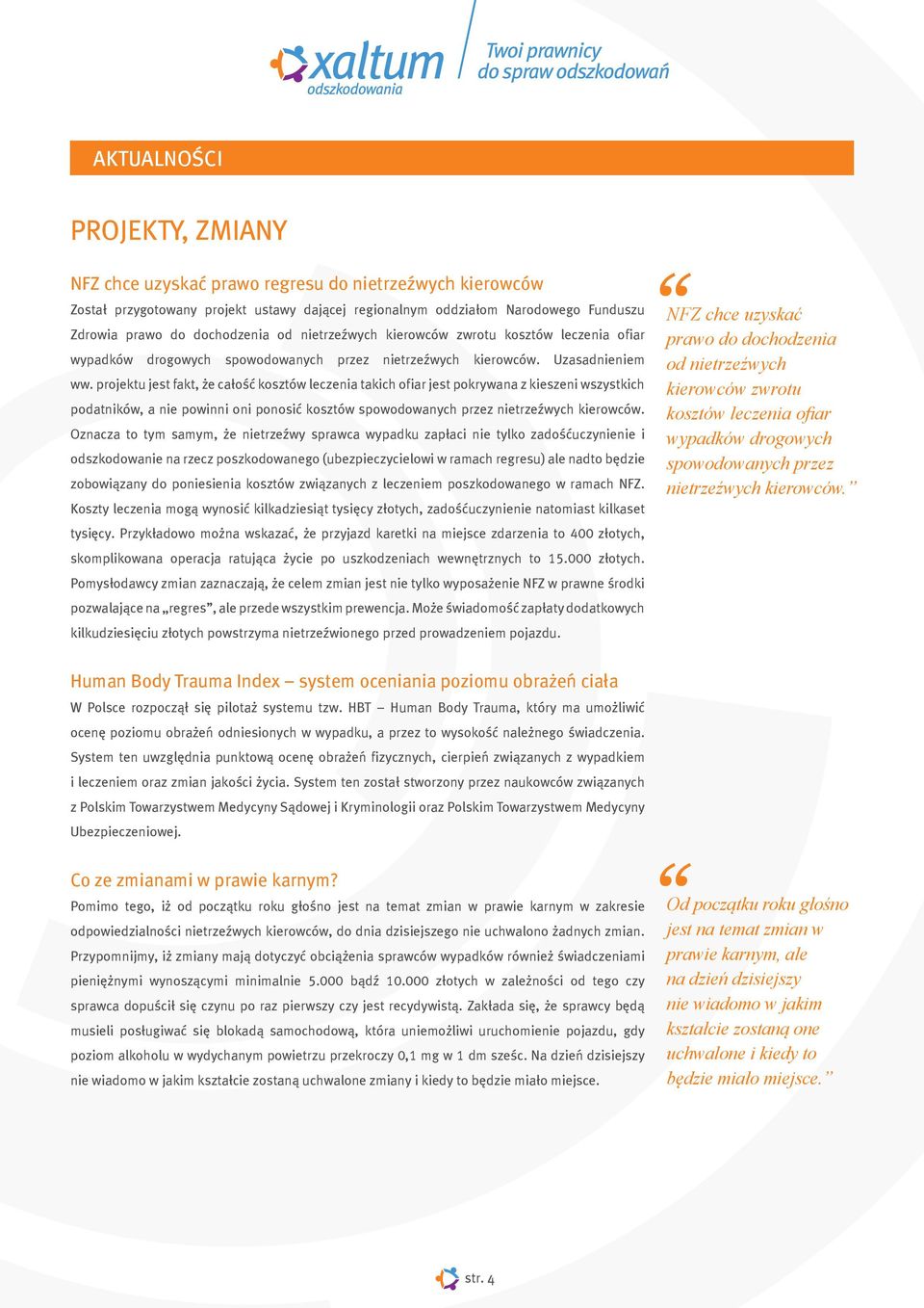 projektu jest fakt, e ca³oœæ kosztów leczenia takich ofiar jest pokrywana z kieszeni wszystkich podatników, a nie powinni oni ponosiæ kosztów spowodowanych przez nietrzeÿwych kierowców.
