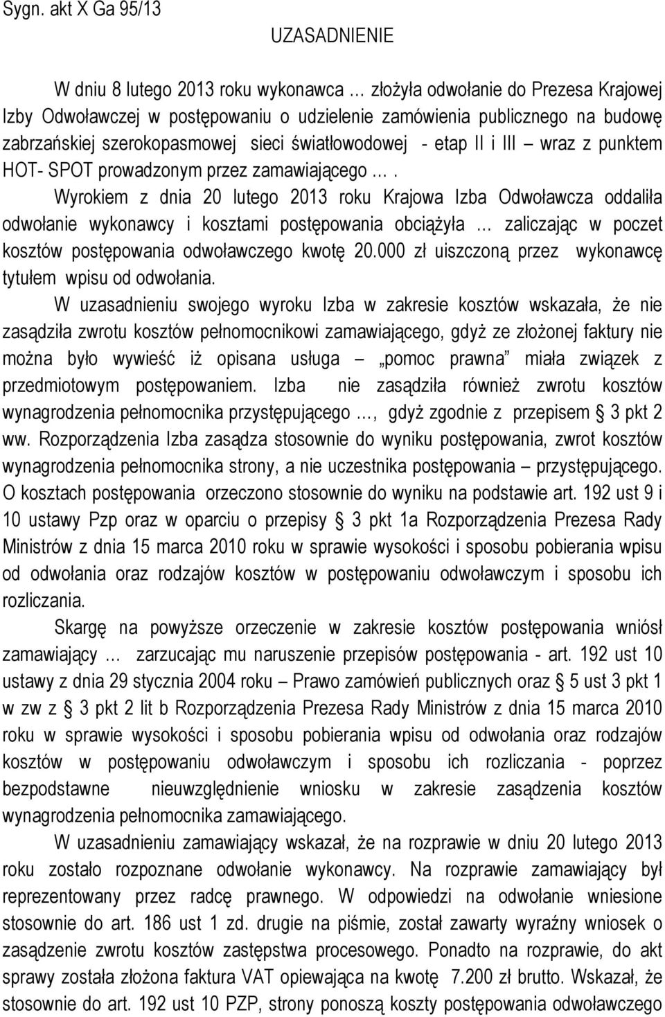 Wyrokiem z dnia 20 lutego 2013 roku Krajowa Izba Odwoławcza oddaliła odwołanie wykonawcy i kosztami postępowania obciążyła zaliczając w poczet kosztów postępowania odwoławczego kwotę 20.