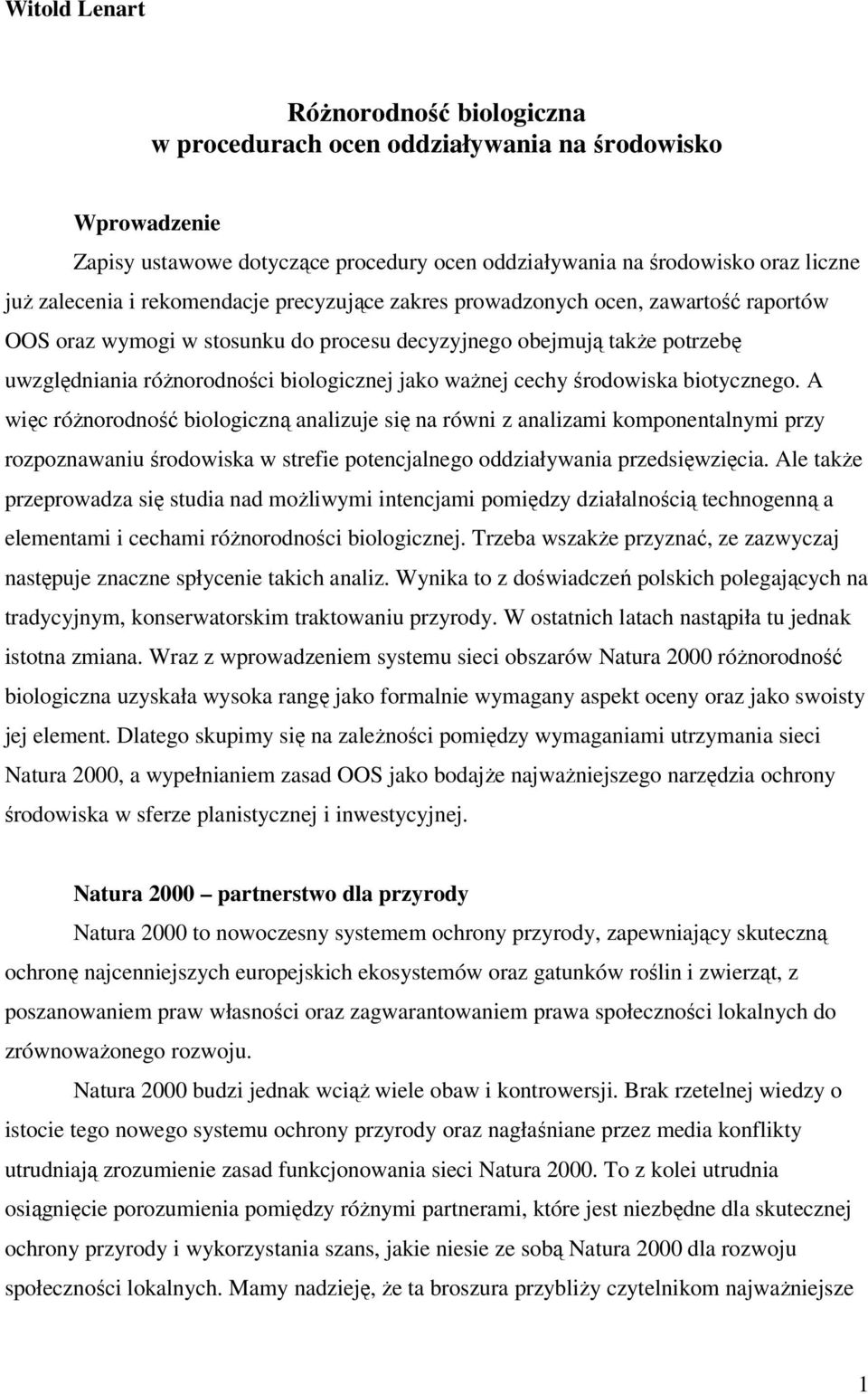 cechy środowiska biotycznego. A więc róŝnorodność biologiczną analizuje się na równi z analizami komponentalnymi przy rozpoznawaniu środowiska w strefie potencjalnego oddziaływania przedsięwzięcia.