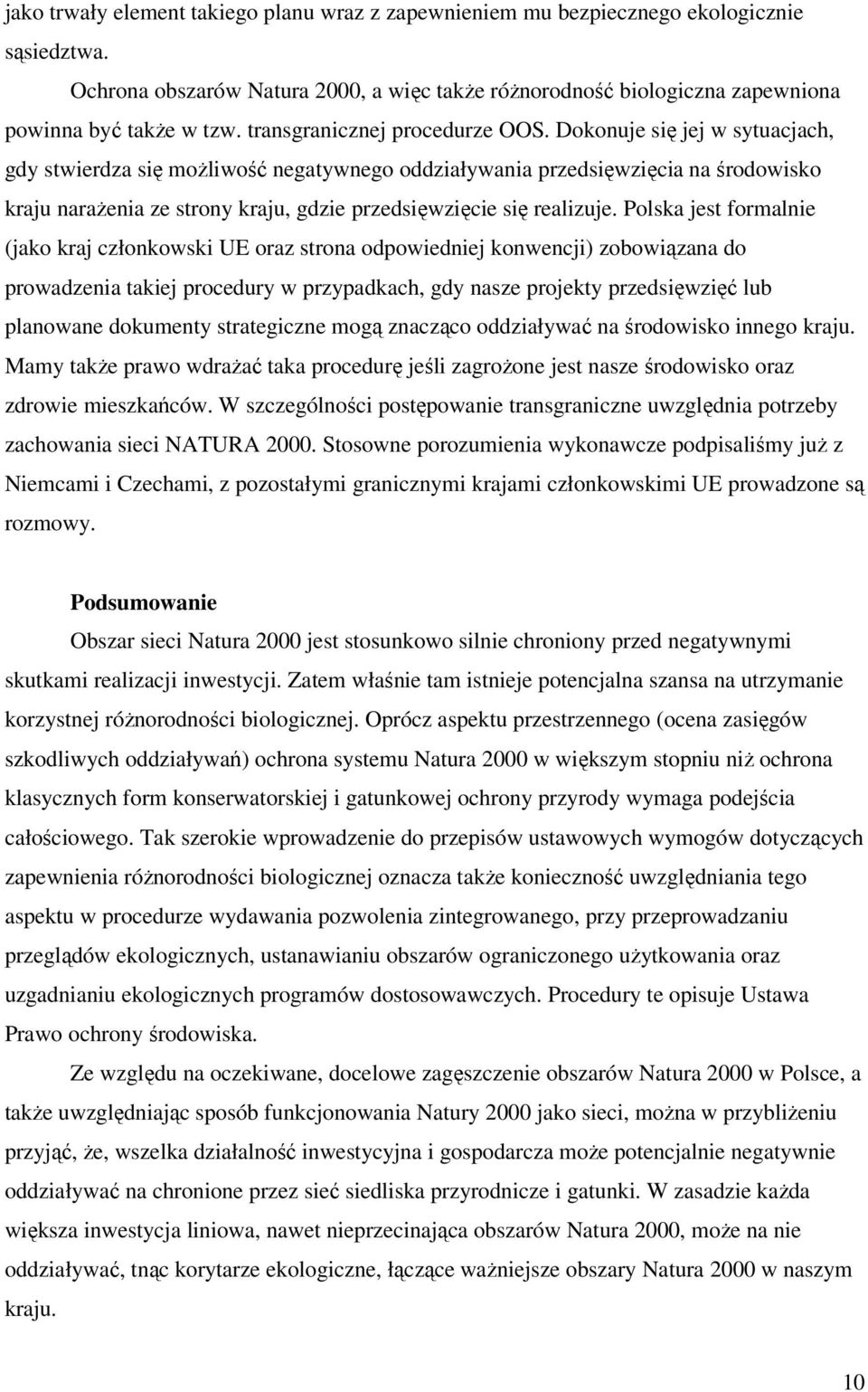 Dokonuje się jej w sytuacjach, gdy stwierdza się moŝliwość negatywnego oddziaływania przedsięwzięcia na środowisko kraju naraŝenia ze strony kraju, gdzie przedsięwzięcie się realizuje.