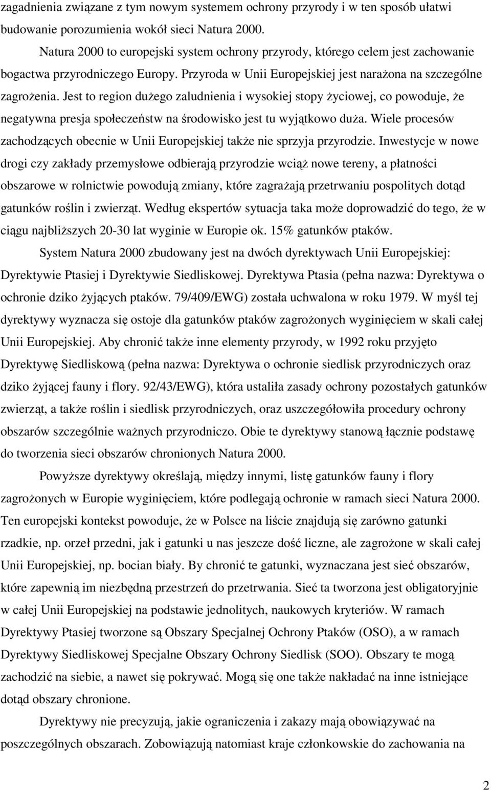 Jest to region duŝego zaludnienia i wysokiej stopy Ŝyciowej, co powoduje, Ŝe negatywna presja społeczeństw na środowisko jest tu wyjątkowo duŝa.