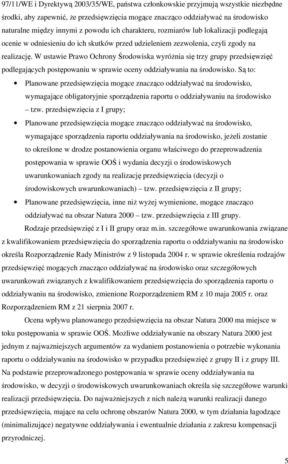 W ustawie Prawo Ochrony Środowiska wyróŝnia się trzy grupy przedsięwzięć podlegających postępowaniu w sprawie oceny oddziaływania na środowisko.