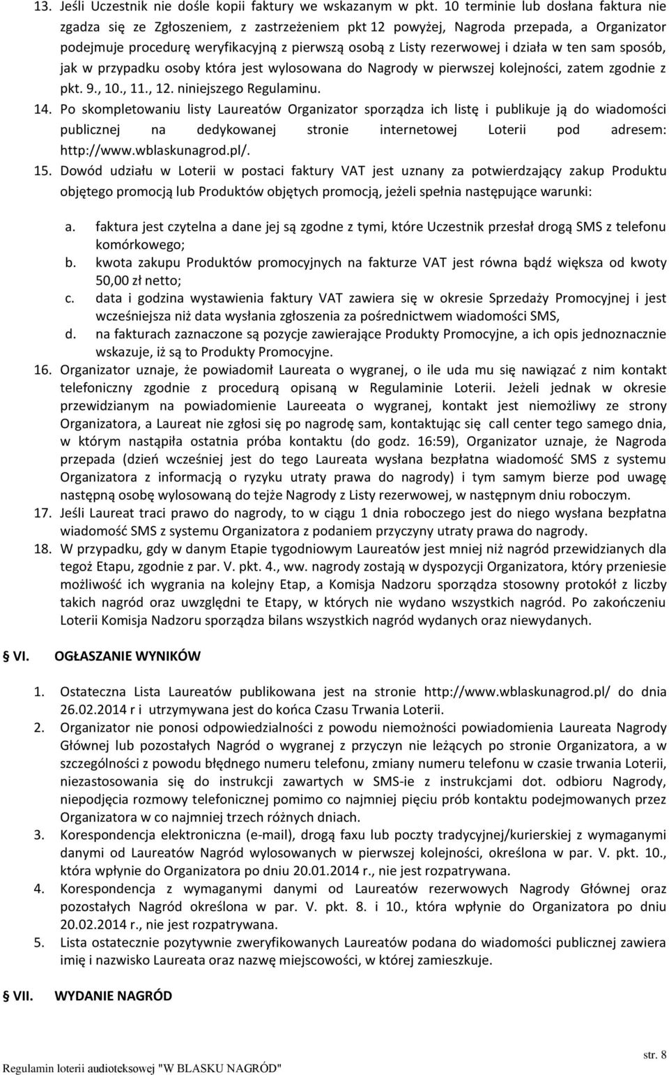 działa w ten sam sposób, jak w przypadku osoby która jest wylosowana do Nagrody w pierwszej kolejności, zatem zgodnie z pkt. 9., 10., 11., 12. niniejszego Regulaminu. 14.