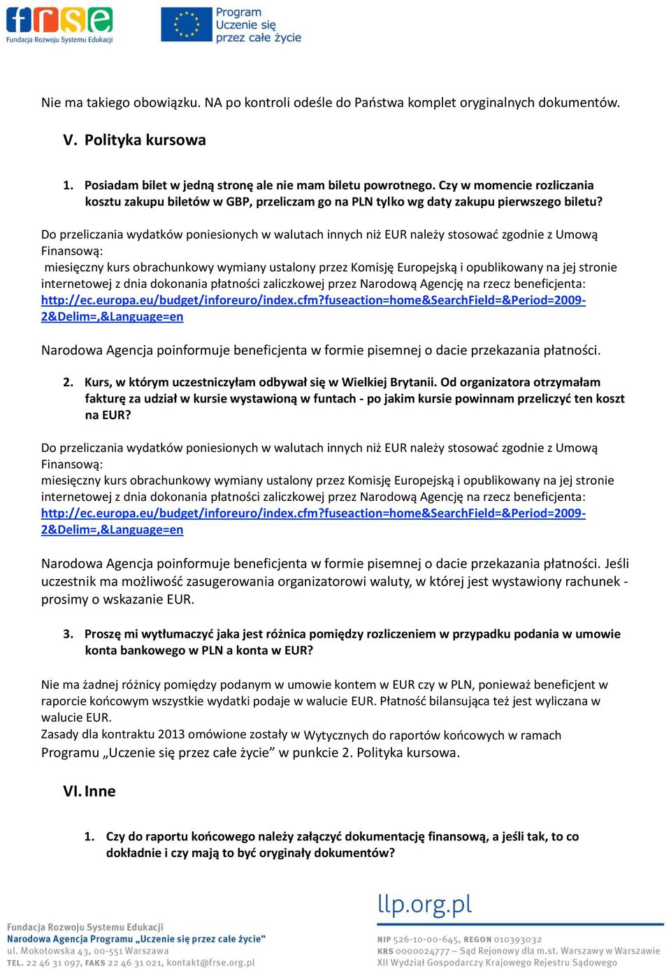 Do przeliczania wydatków poniesionych w walutach innych niż EUR należy stosować zgodnie z Umową Finansową: miesięczny kurs obrachunkowy wymiany ustalony przez Komisję Europejską i opublikowany na jej