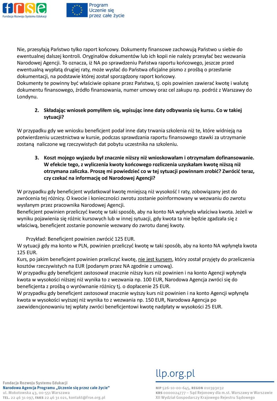 To oznacza, iż NA po sprawdzeniu Państwa raportu końcowego, jeszcze przed ewentualną wypłatą drugiej raty, może wysłać do Państwa oficjalne pismo z prośbą o przesłanie dokumentacji, na podstawie