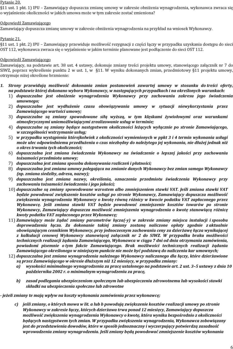 Zamawiający dopuszcza zmianę umowy w zakresie obniżenia wynagrodzenia na przykład na wniosek Wykonawcy. Pytanie 21. 11 ust. 1 pkt.