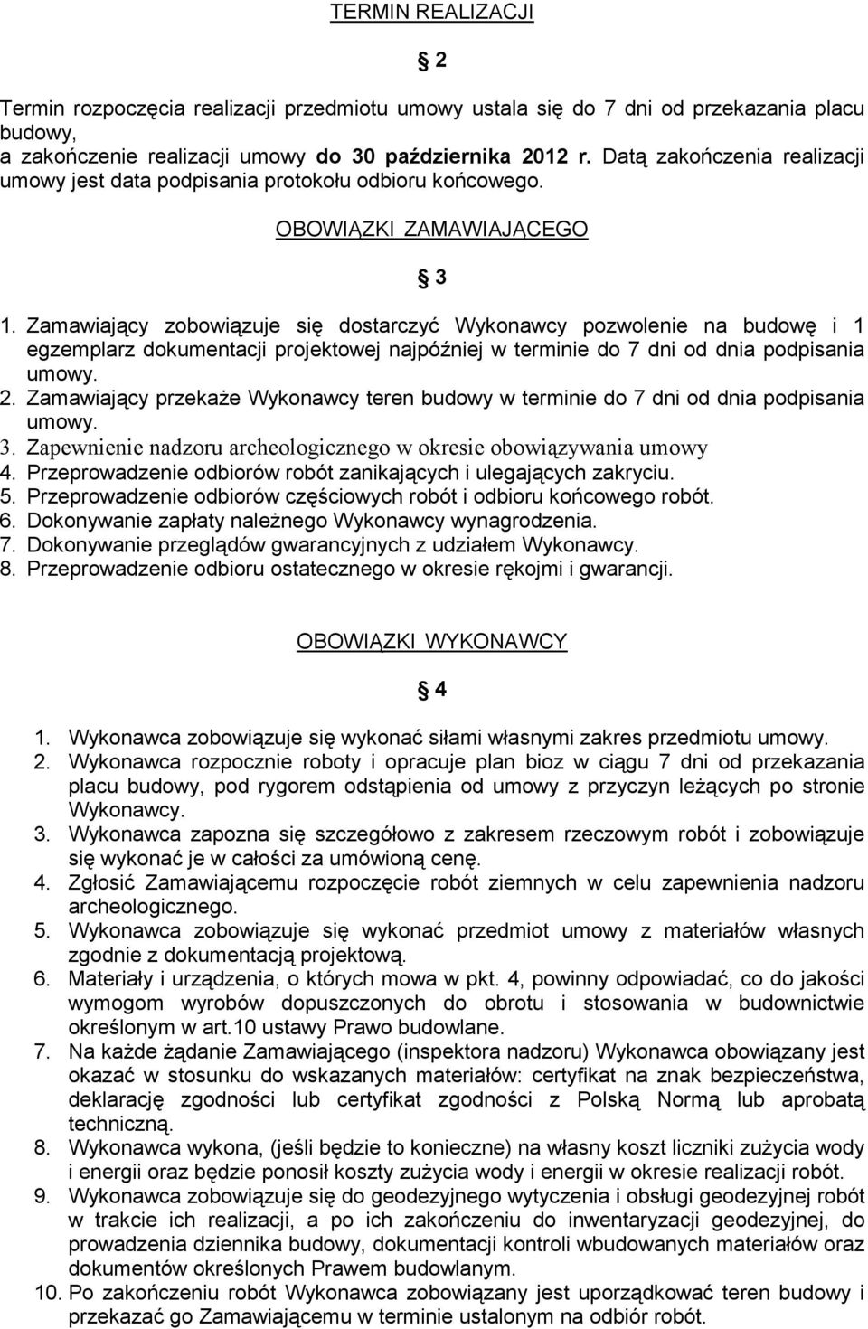 Zamawiający zobowiązuje się dostarczyć Wykonawcy pozwolenie na budowę i 1 egzemplarz dokumentacji projektowej najpóźniej w terminie do 7 dni od dnia podpisania umowy. 2.